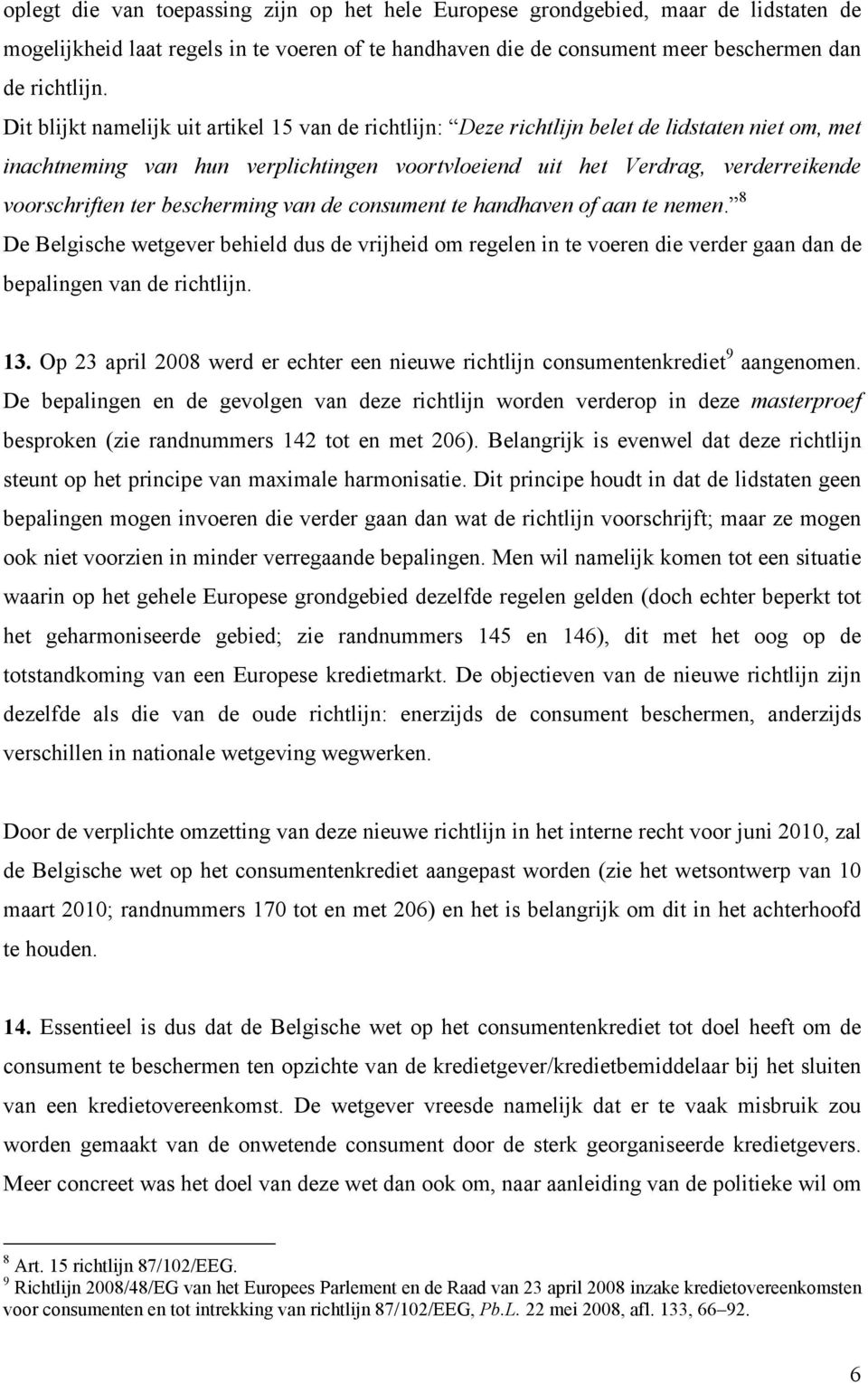 bescherming van de consument te handhaven of aan te nemen. 8 De Belgische wetgever behield dus de vrijheid om regelen in te voeren die verder gaan dan de bepalingen van de richtlijn. 13.