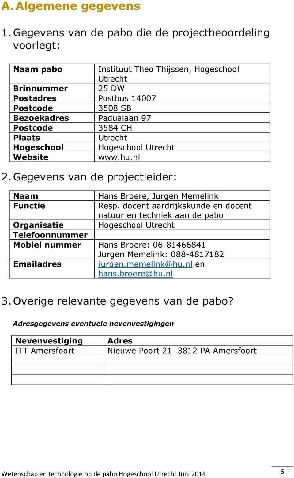 Postcode 3584 CH Plaats Utrecht Hogeschool Hogeschool Utrecht Website www.hu.nl 2. Gegevens van de projectleider: Naam Functie Hans Broere, Jurgen Memelink Resp.