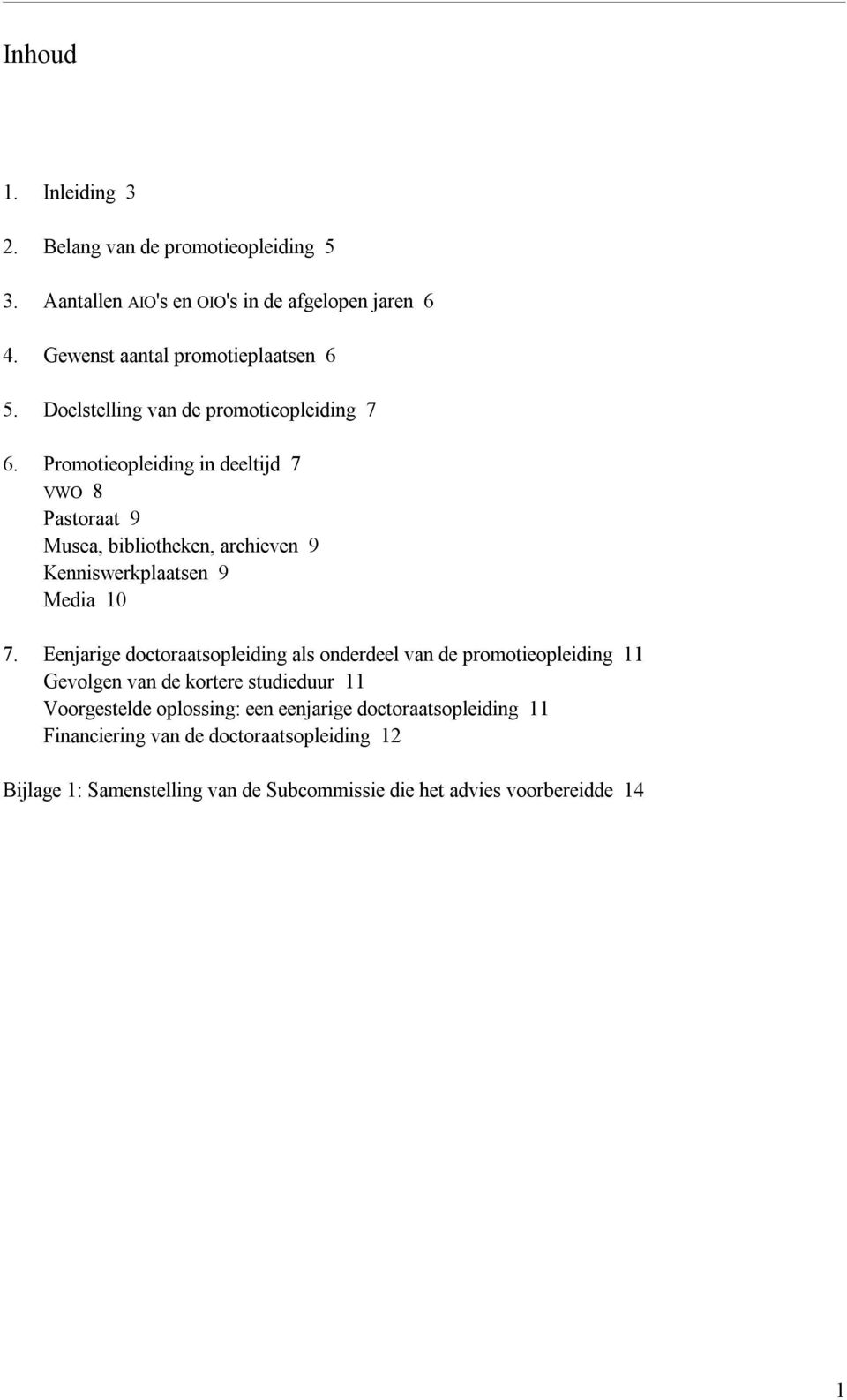 Promotieopleiding in deeltijd 7 VWO 8 Pastoraat 9 Musea, bibliotheken, archieven 9 Kenniswerkplaatsen 9 Media 10 7.