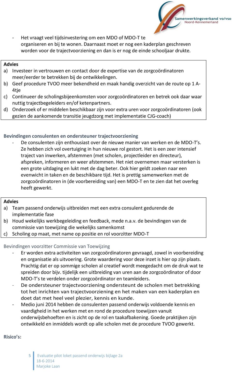 Advies a) Investeer in vertrouwen en contact door de expertise van de zorgcoördinatoren meer/eerder te betrekken bij de ontwikkelingen.