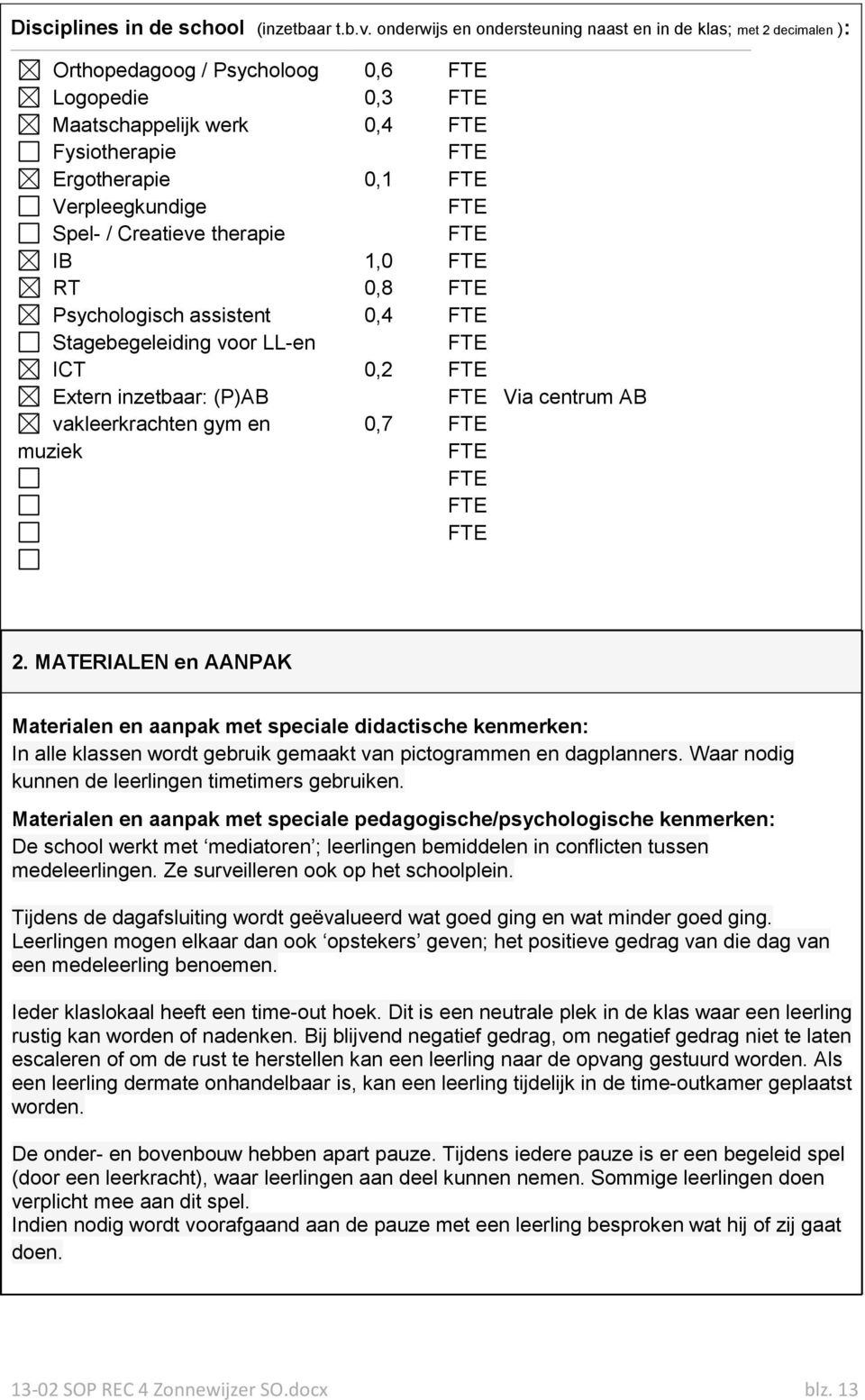 RT Psychologisch assistent Stagebegeleiding voor -en ICT Extern inzetbaar: (P)AB vakleerkrachten gym en muziek 0,6 0,3 0,4 0,1 1,0 0,8 0,4 0,2 0,7 Via centrum AB 2.