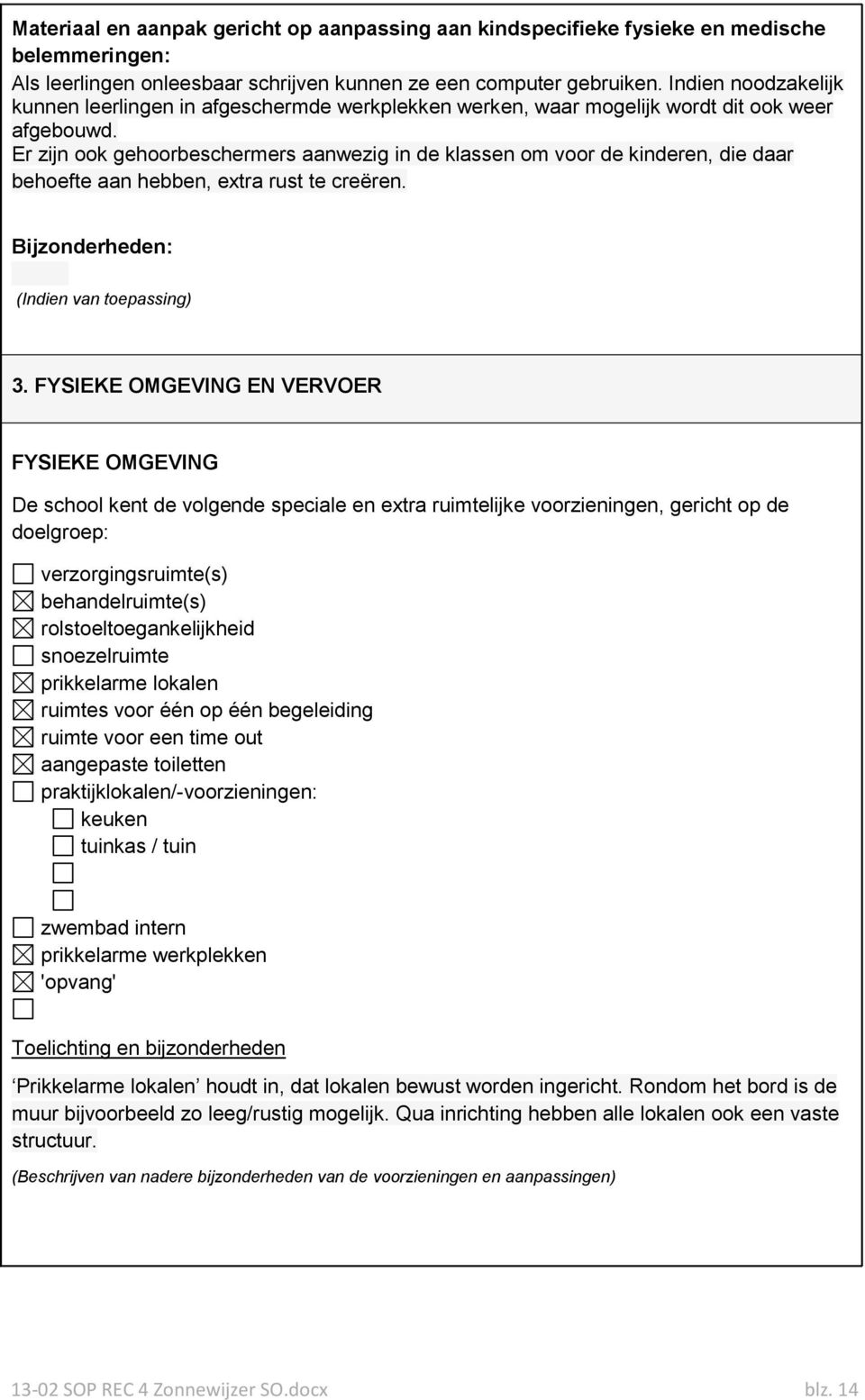 Er zijn ook gehoorbeschermers aanwezig in de klassen om voor de kinderen, die daar behoefte aan hebben, extra rust te creëren. Bijzonderheden: (Indien van toepassing) 3.