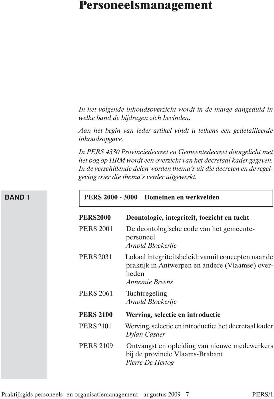 In PERS 4330 Provinciedecreet en Gemeentedecreet doorgelicht met het oog op HRM wordt een overzicht van het decretaal kader gegeven.