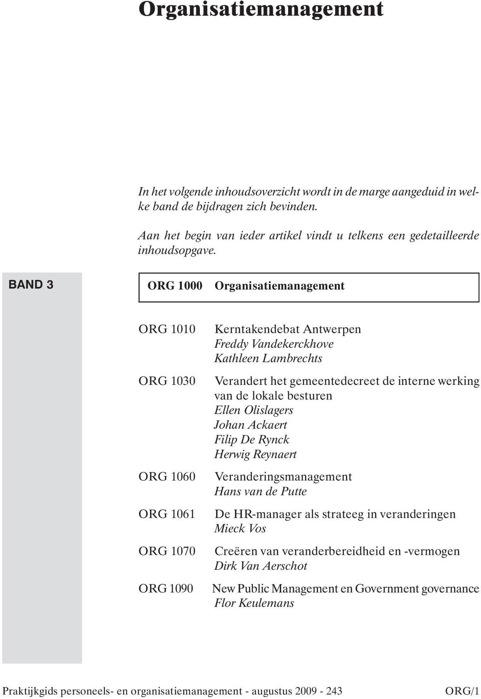 BAND 3 ORG 1000 Organisatiemanagement ORG 1010 ORG 1030 ORG 1060 ORG 1061 ORG 1070 ORG 1090 Kerntakendebat Antwerpen Freddy Vandekerckhove Kathleen Lambrechts Verandert het gemeentedecreet de