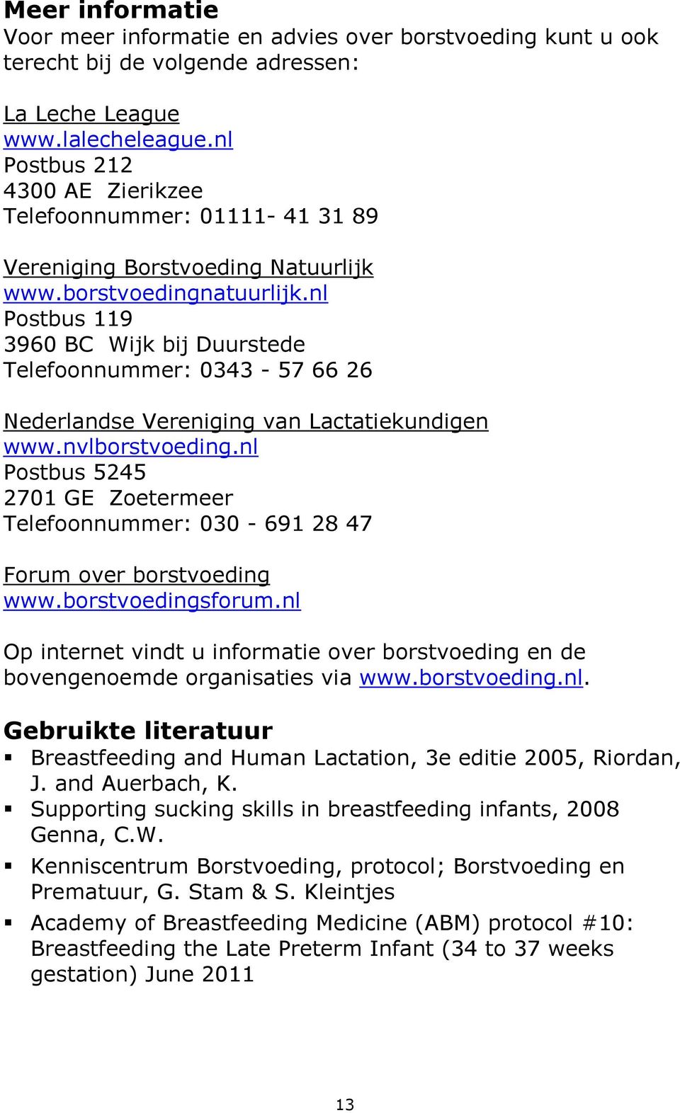 nl Postbus 119 3960 BC Wijk bij Duurstede Telefoonnummer: 0343-57 66 26 Nederlandse Vereniging van Lactatiekundigen www.nvlborstvoeding.