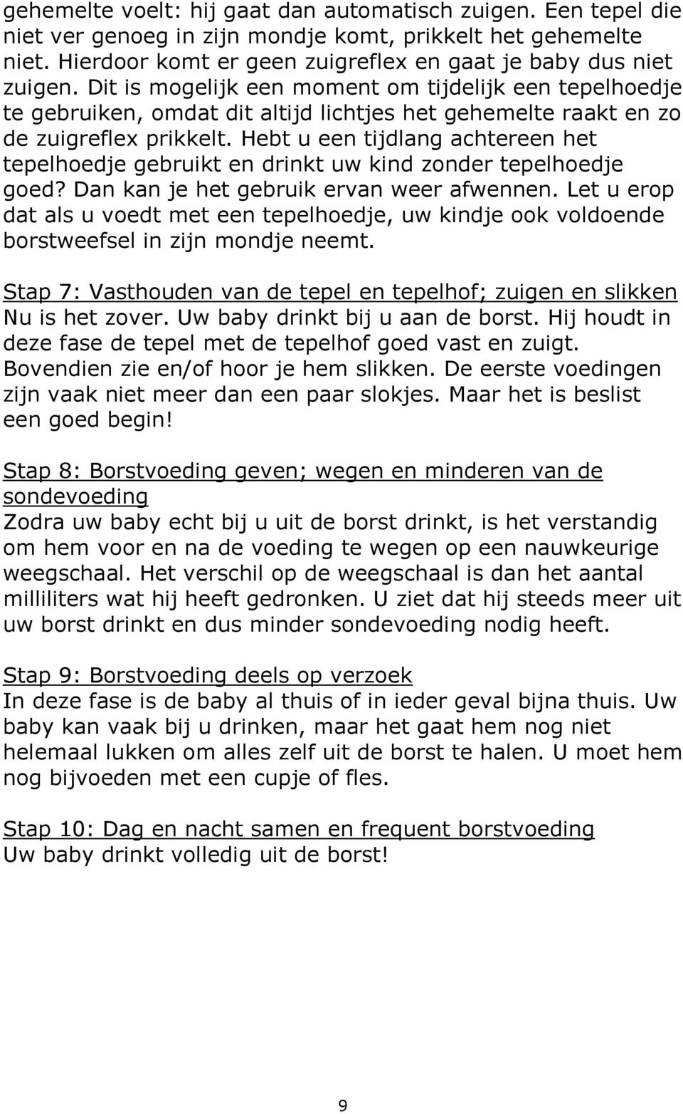 Hebt u een tijdlang achtereen het tepelhoedje gebruikt en drinkt uw kind zonder tepelhoedje goed? Dan kan je het gebruik ervan weer afwennen.