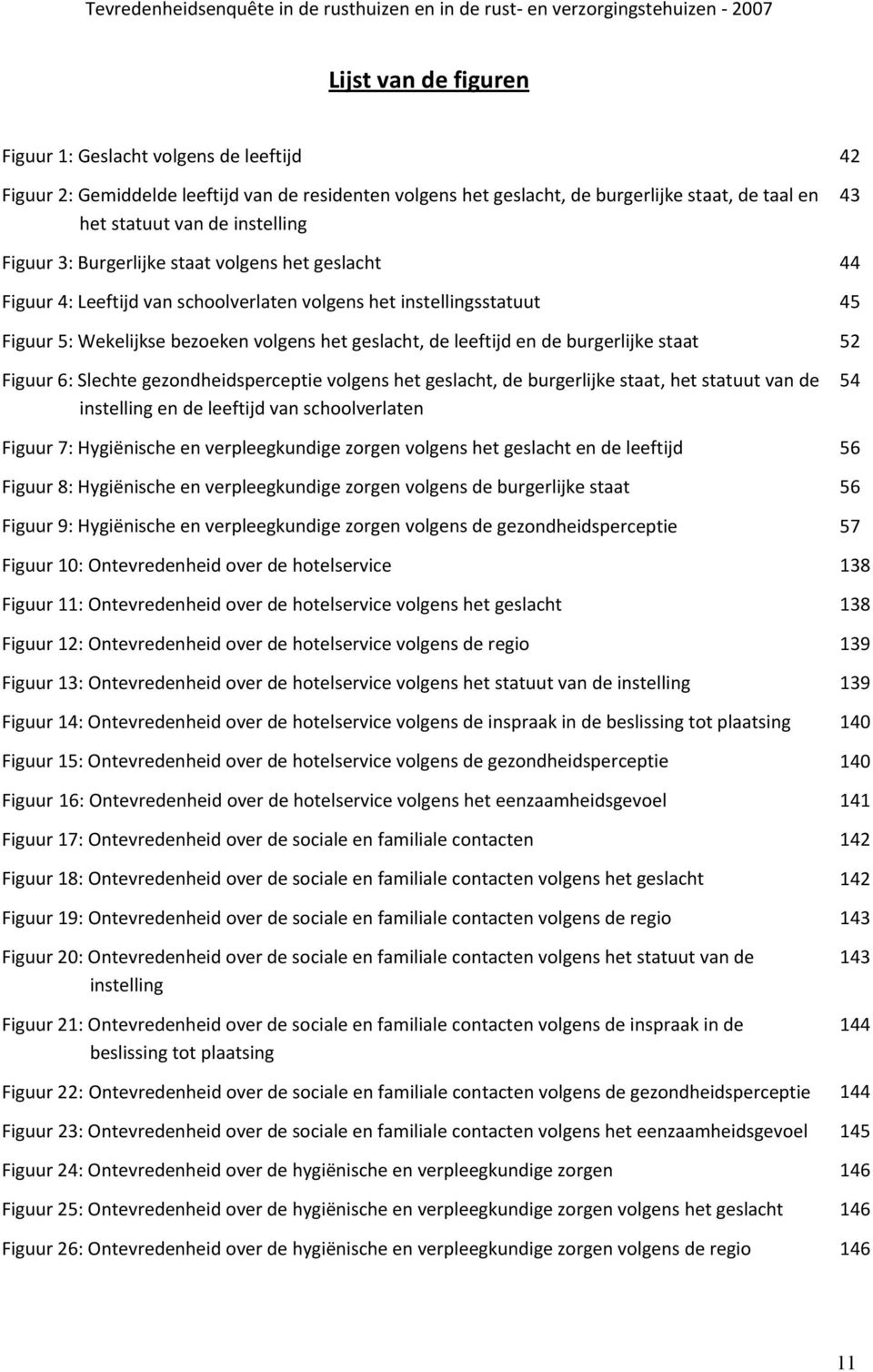 Figuur 6: Slechte gezondheidsperceptie volgens het geslacht, de burgerlijke staat, het statuut van de instelling en de leeftijd van schoolverlaten Figuur 7: Hygiënische en verpleegkundige zorgen