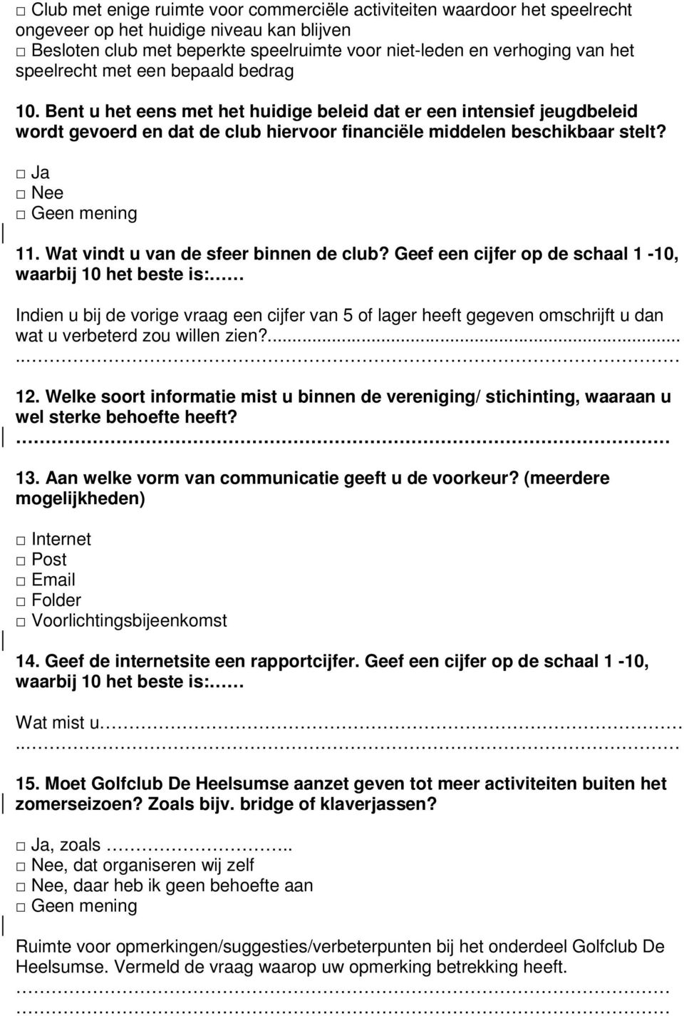 Ja Nee Geen mening 11. Wat vindt u van de sfeer binnen de club? Geef een cijfer op de schaal 1-10, waarbij 10 het beste is:.. 12.