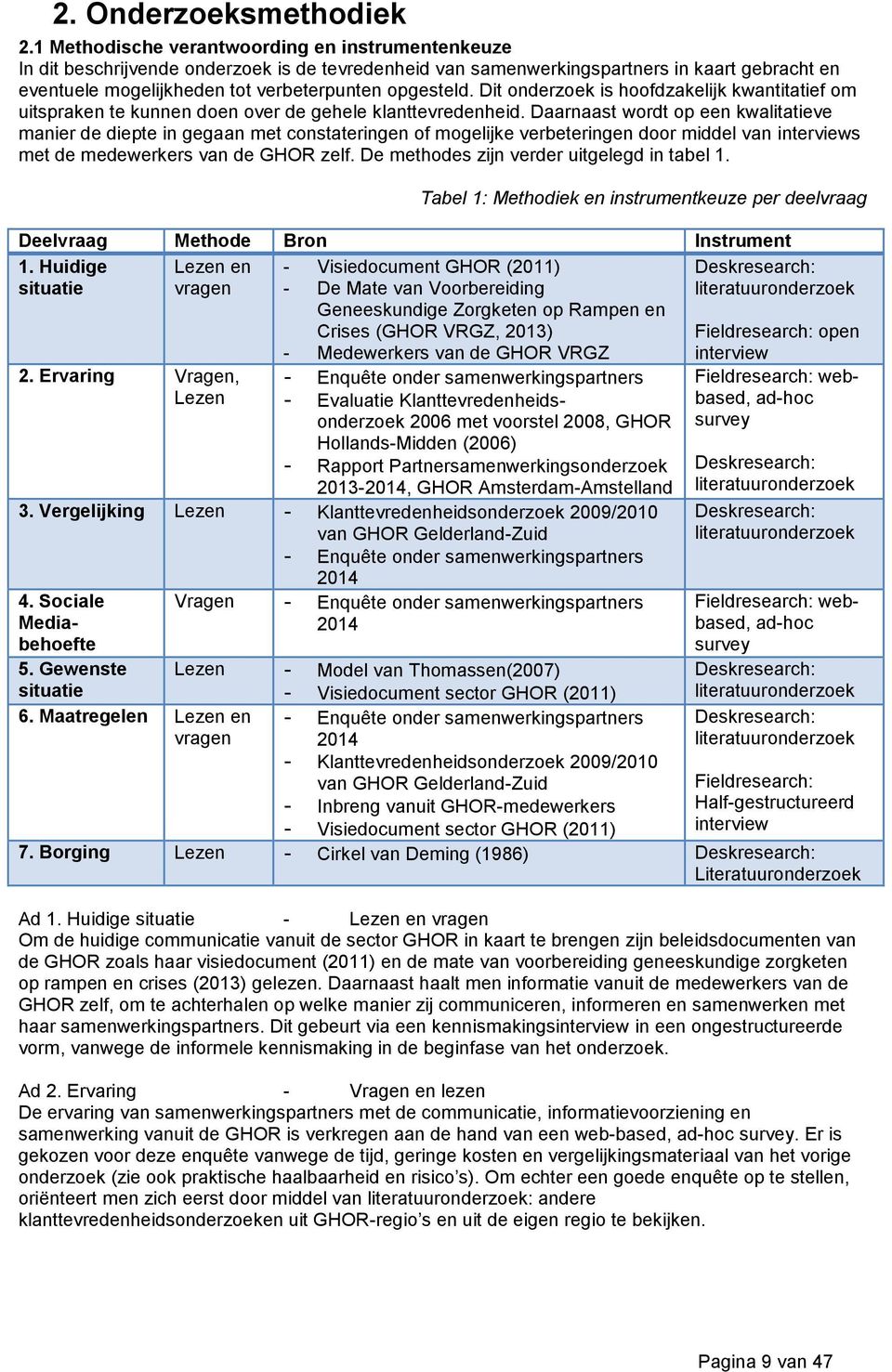 Dit onderzoek is hoofdzakelijk kwantitatief om uitspraken te kunnen doen over de gehele klanttevredenheid.