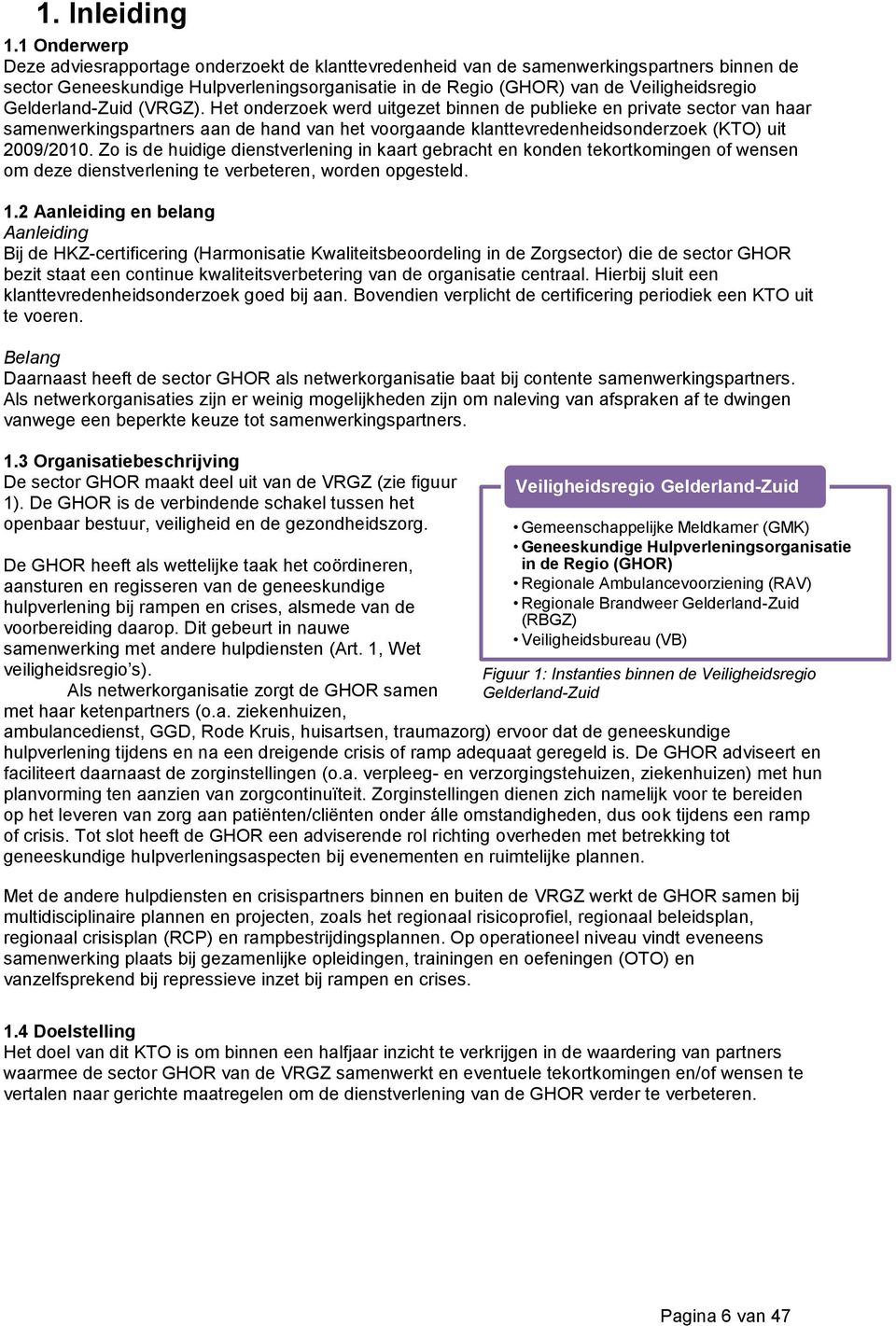 Gelderland-Zuid (VRGZ). Het onderzoek werd uitgezet binnen de publieke en private sector van haar samenwerkingspartners aan de hand van het voorgaande klanttevredenheidsonderzoek (KTO) uit 2009/2010.