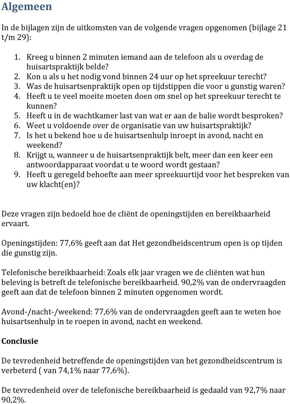 Heeft u in de wachtkamer last van wat er aan de balie wordt besproken? 6. Weet u voldoende over de organisatie van uw huisartspraktijk? 7.