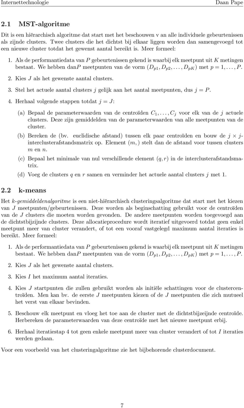 Als de performantiedata van P gebeurtenissen gekend is waarbij elk meetpunt uit K metingen bestaat. We hebben danp meetpunten van de vorm (D p1, D p2,..., D pk ) met p = 1,..., P. 2.