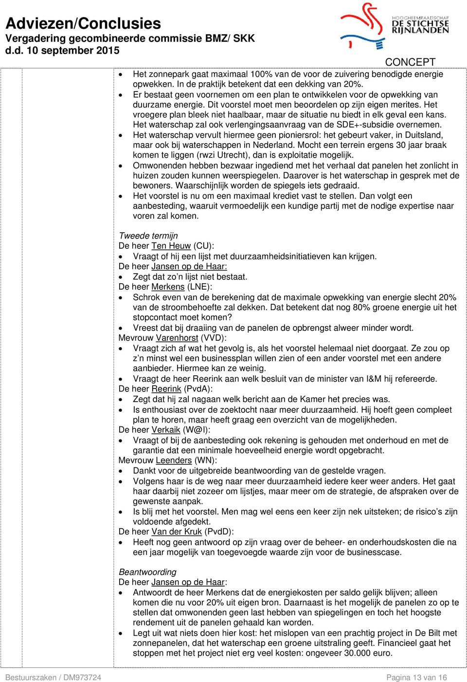 Het vroegere plan bleek niet haalbaar, maar de situatie nu biedt in elk geval een kans. Het waterschap zal ook verlengingsaanvraag van de SDE+-subsidie overnemen.