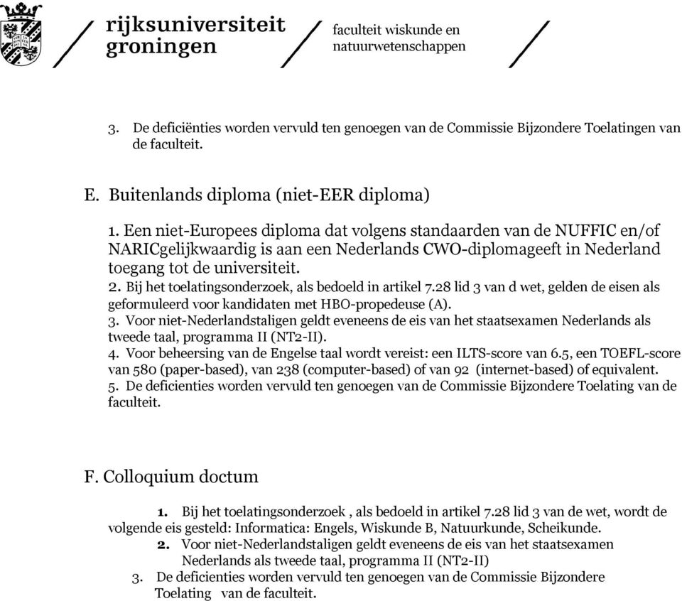 Bij het toelatingsonderzoek, als bedoeld in artikel 7.28 lid 3 van d wet, gelden de eisen als geformuleerd voor kandidaten met HBO-propedeuse (A). 3. Voor niet-nederlandstaligen geldt eveneens de eis van het staatseamen Nederlands als tweede taal, programma II (NT2-II).