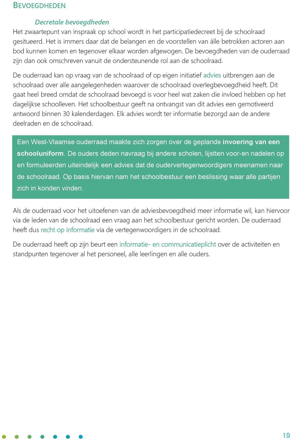 De bevoegdheden van de ouderraad zijn dan ook omschreven vanuit de ondersteunende rol aan de schoolraad.