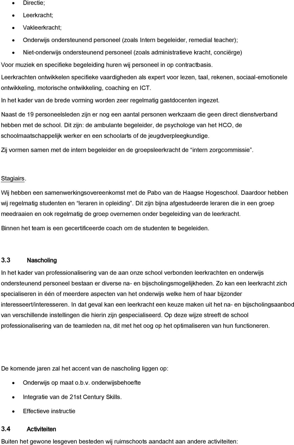 Leerkrachten ontwikkelen specifieke vaardigheden als expert voor lezen, taal, rekenen, sociaal-emotionele ontwikkeling, motorische ontwikkeling, coaching en ICT.