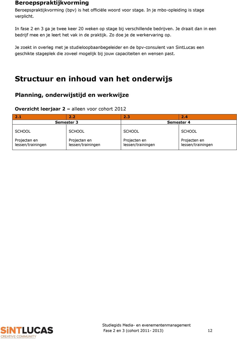 Je zoekt in overleg met je studieloopbaanbegeleider en de bpv-consulent van SintLucas een geschikte stageplek die zoveel mogelijk bij jouw capaciteiten en wensen past.