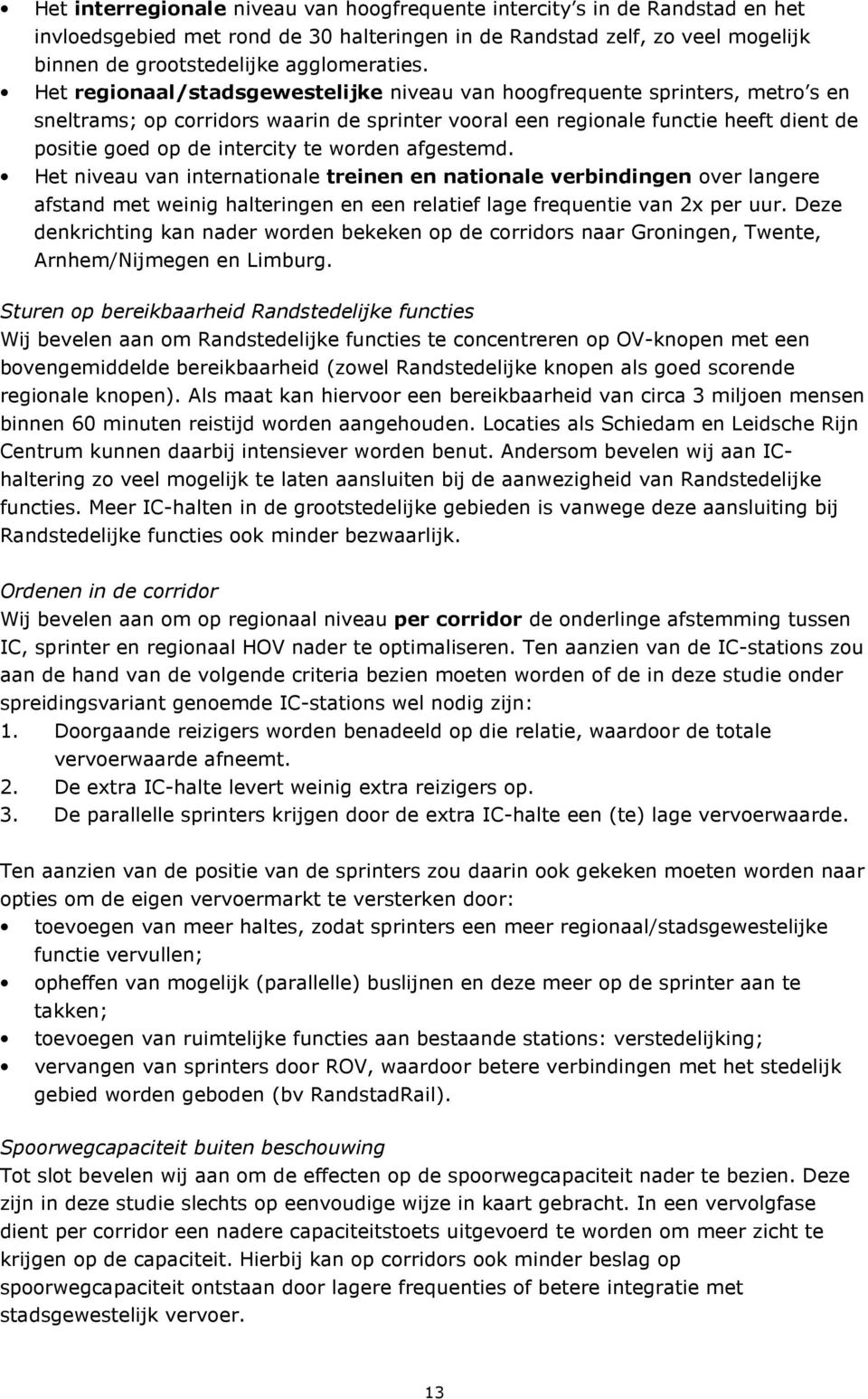 worden afgestemd. Het niveau van internationale treinen en nationale verbindingen over langere afstand met weinig halteringen en een relatief lage frequentie van 2x per uur.