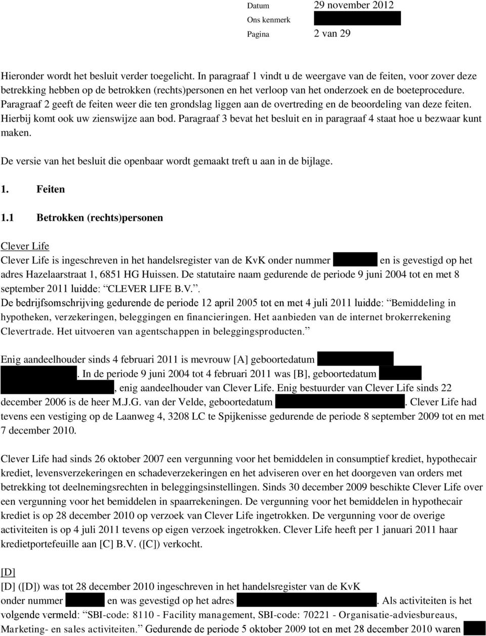 Paragraaf 2 geeft de feiten weer die ten grondslag liggen aan de overtreding en de beoordeling van deze feiten. Hierbij komt ook uw zienswijze aan bod.