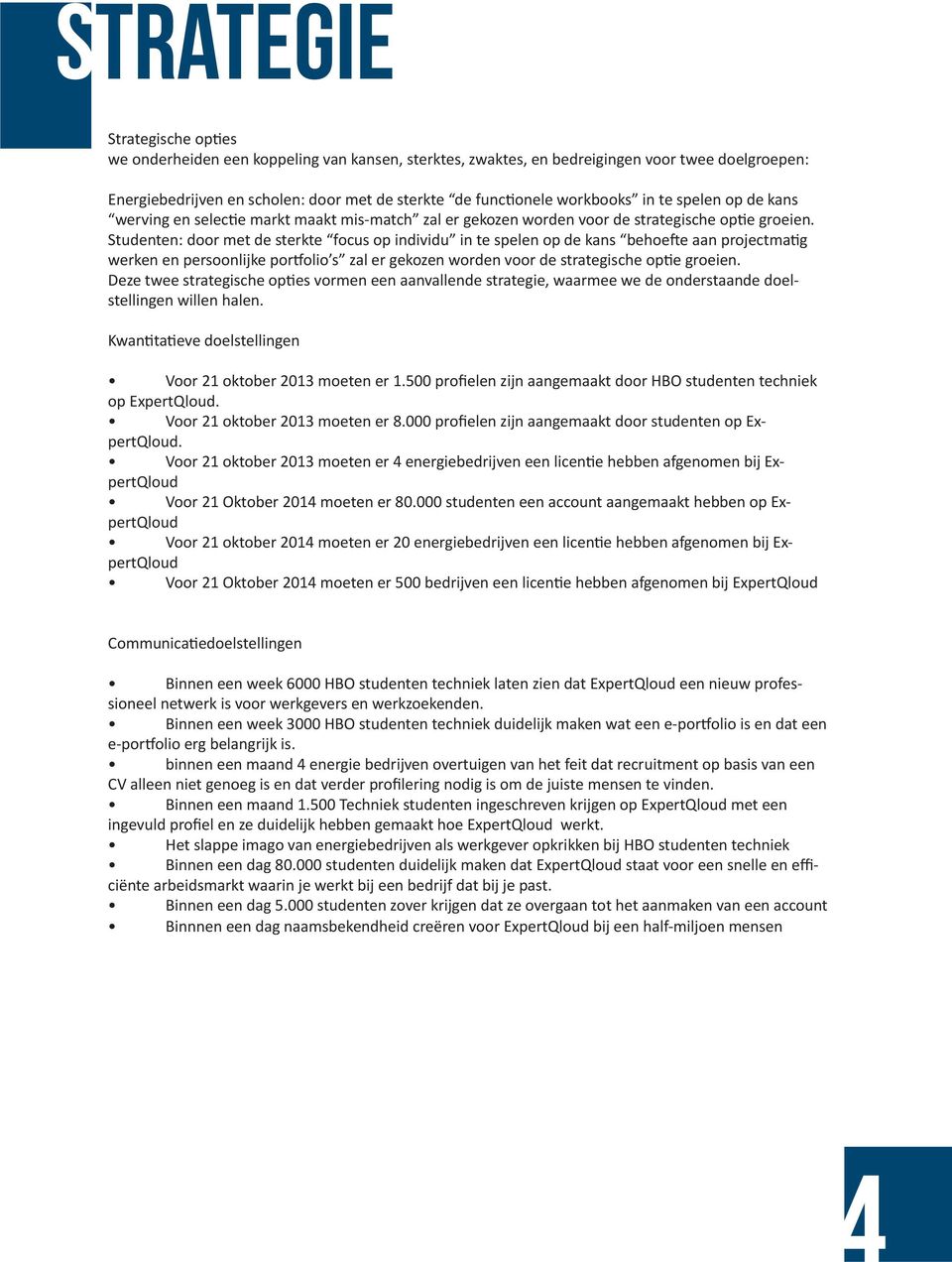 Studenten: door met de sterkte focus op individu in te spelen op de kans behoefte aan projectmatig werken en persoonlijke portfolio s zal er gekozen worden voor de strategische optie groeien.