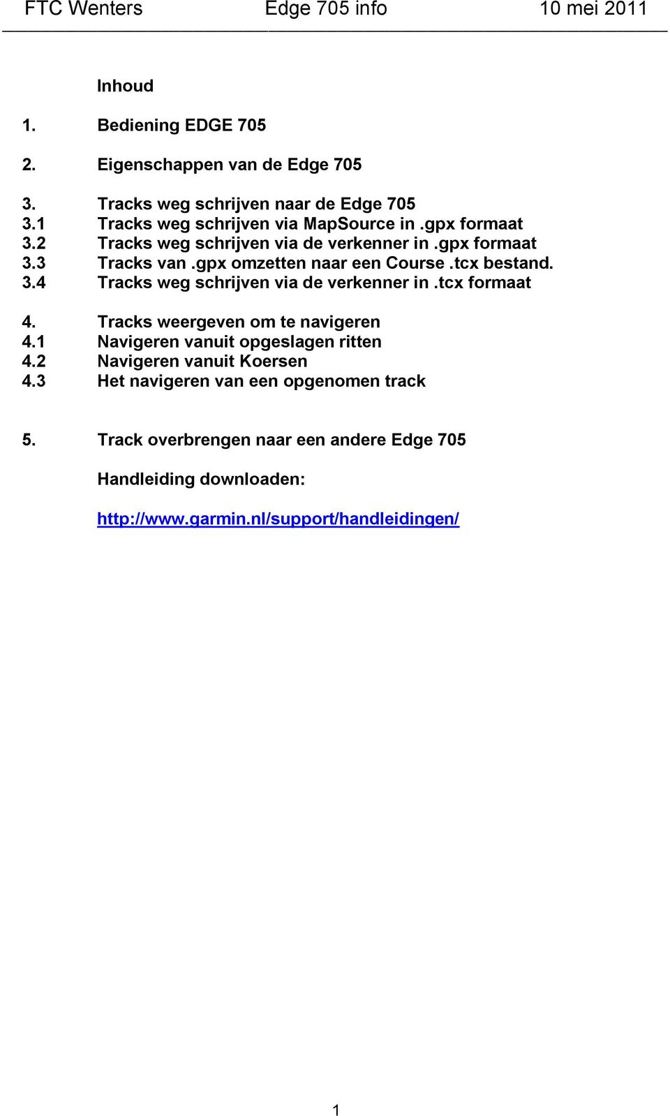 tcx formaat 4. Tracks weergeven om te navigeren 4.1 Navigeren vanuit opgeslagen ritten 4.2 Navigeren vanuit Koersen 4.