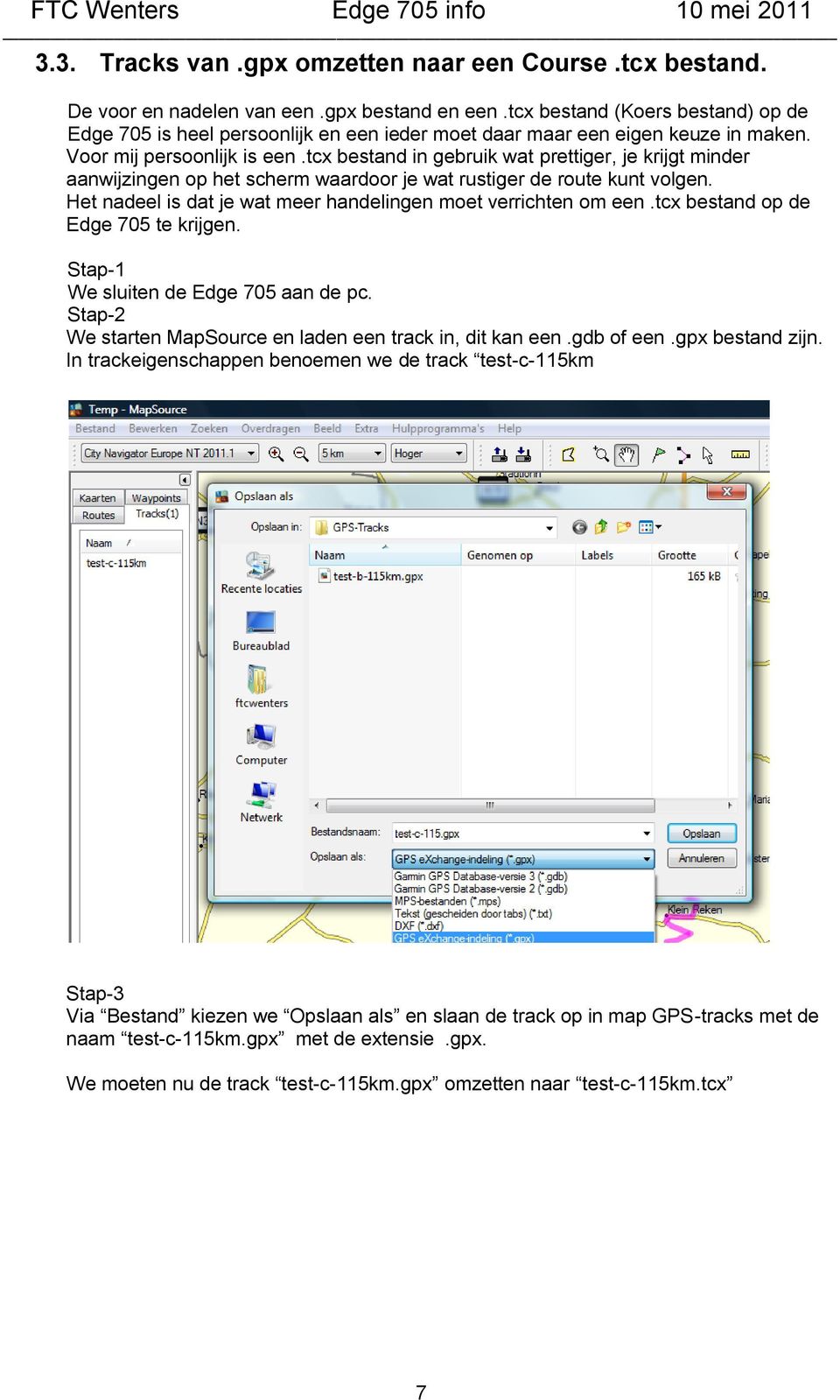 tcx bestand in gebruik wat prettiger, je krijgt minder aanwijzingen op het scherm waardoor je wat rustiger de route kunt volgen. Het nadeel is dat je wat meer handelingen moet verrichten om een.