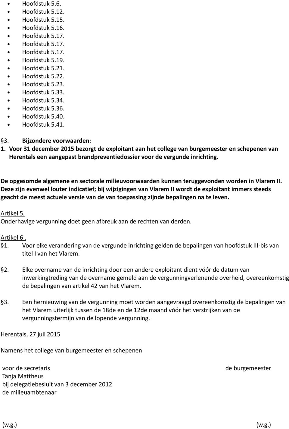 Voor 31 december 2015 bezorgt de exploitant aan het college van burgemeester en schepenen van Herentals een aangepast brandpreventiedossier voor de vergunde inrichting.
