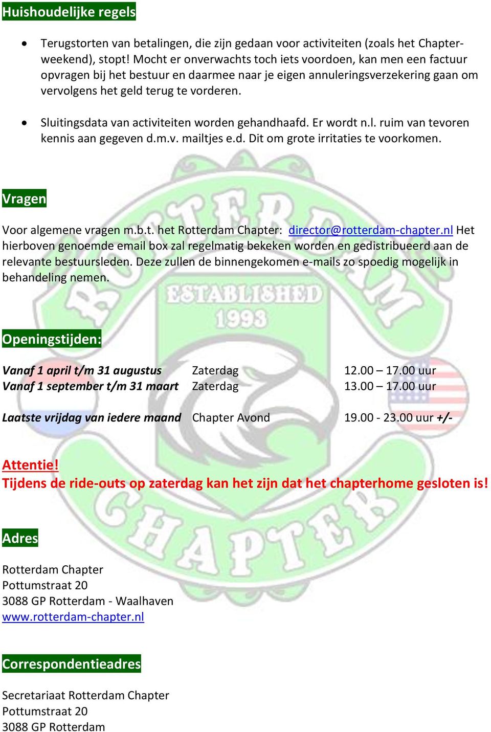 Sluitingsdata van activiteiten worden gehandhaafd. Er wordt n.l. ruim van tevoren kennis aan gegeven d.m.v. mailtjes e.d. Dit om grote irritaties te voorkomen. Vragen Voor algemene vragen m.b.t. het Rotterdam Chapter: director@rotterdam-chapter.