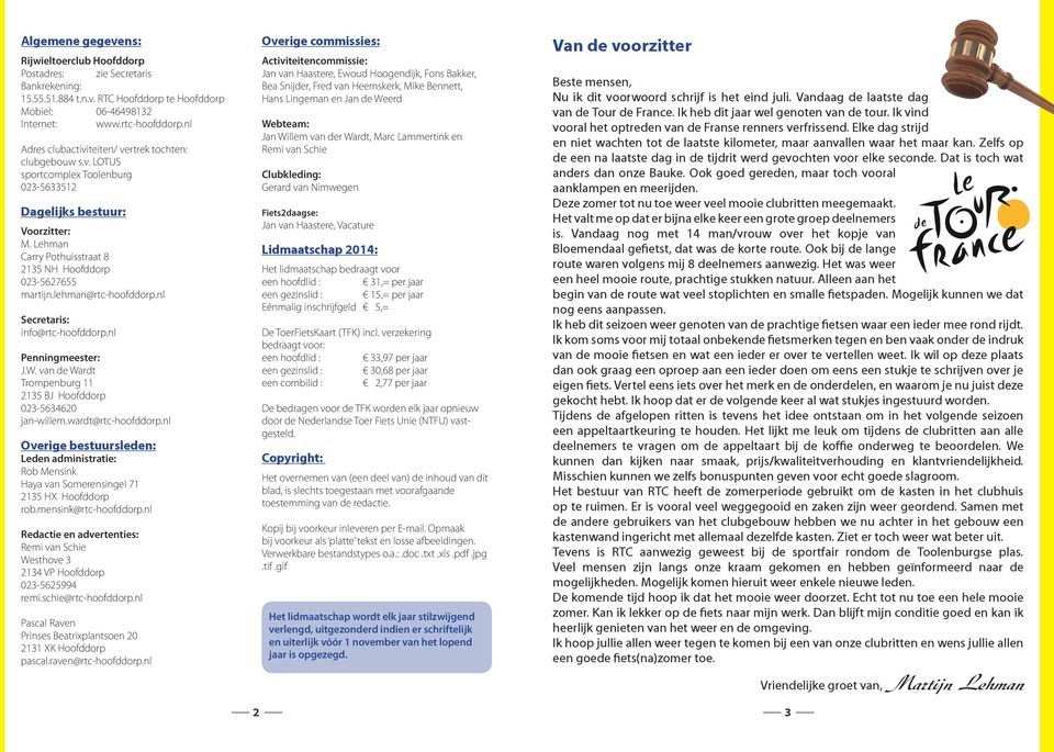 Lehman Carry Pothuisstraat 8 2135 NH Hoofddorp 023-5627655 martijn.lehman@rtc-hoofddorp.nl Secretaris: info@rtc-hoofddorp.nl Penningmeester: J.W.