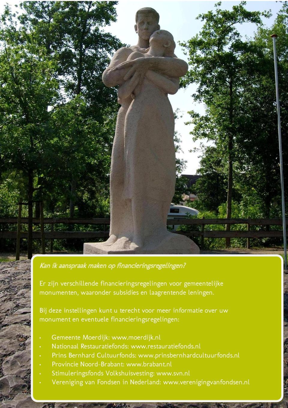 Bij deze instellingen kunt u terecht voor meer informatie over uw monument en eventuele financieringsregelingen: Gemeente Moerdijk: www.moerdijk.