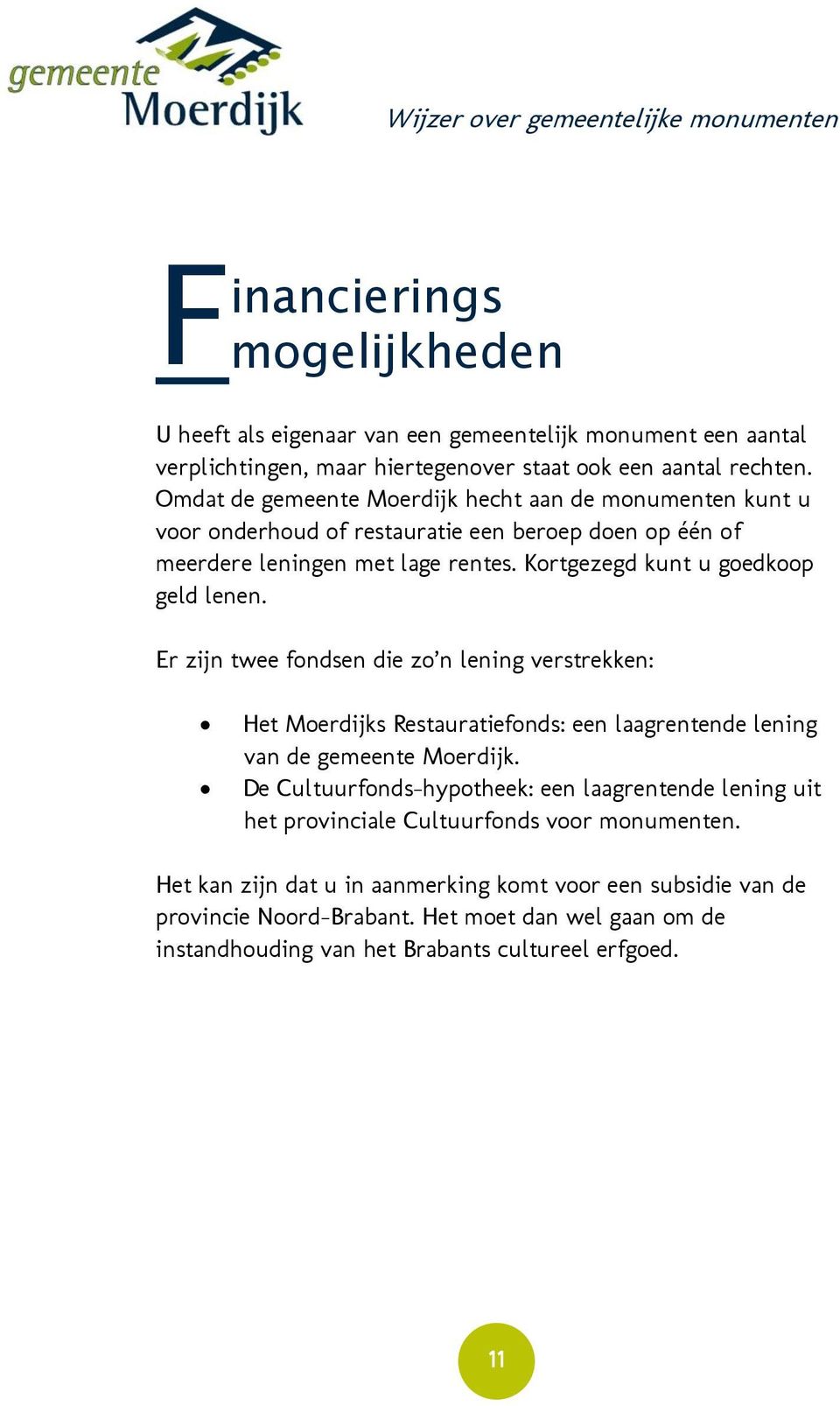 Er zijn twee fondsen die zo n lening verstrekken: Het Moerdijks Restauratiefonds: een laagrentende lening van de gemeente Moerdijk.