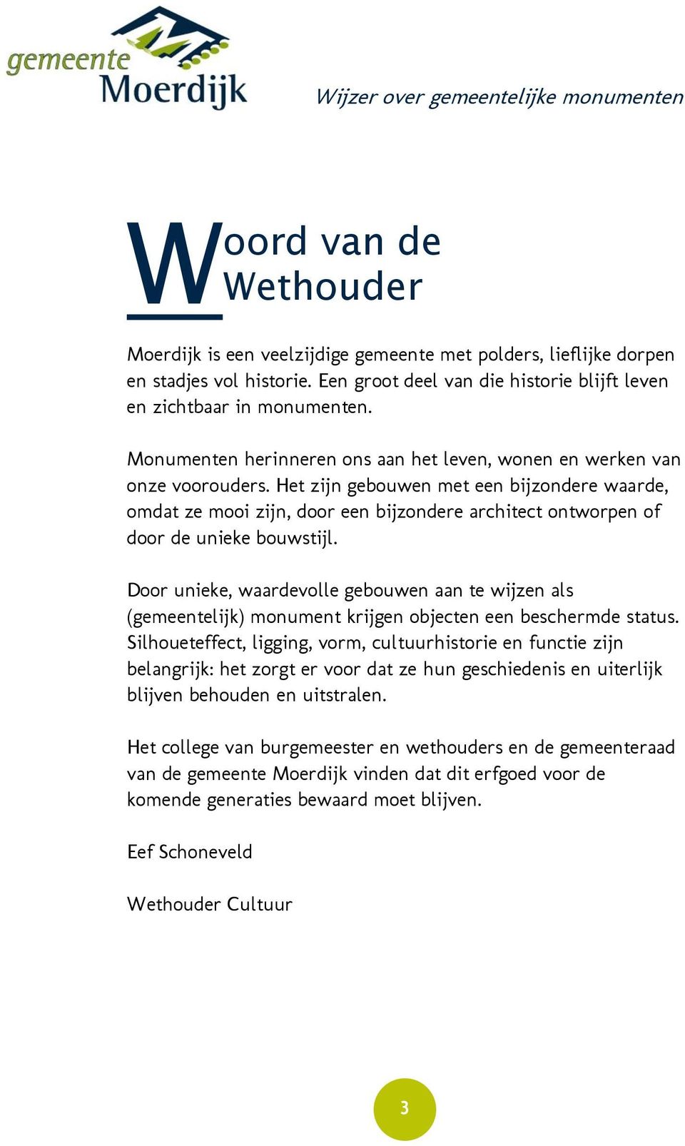 Het zijn gebouwen met een bijzondere waarde, omdat ze mooi zijn, door een bijzondere architect ontworpen of door de unieke bouwstijl.