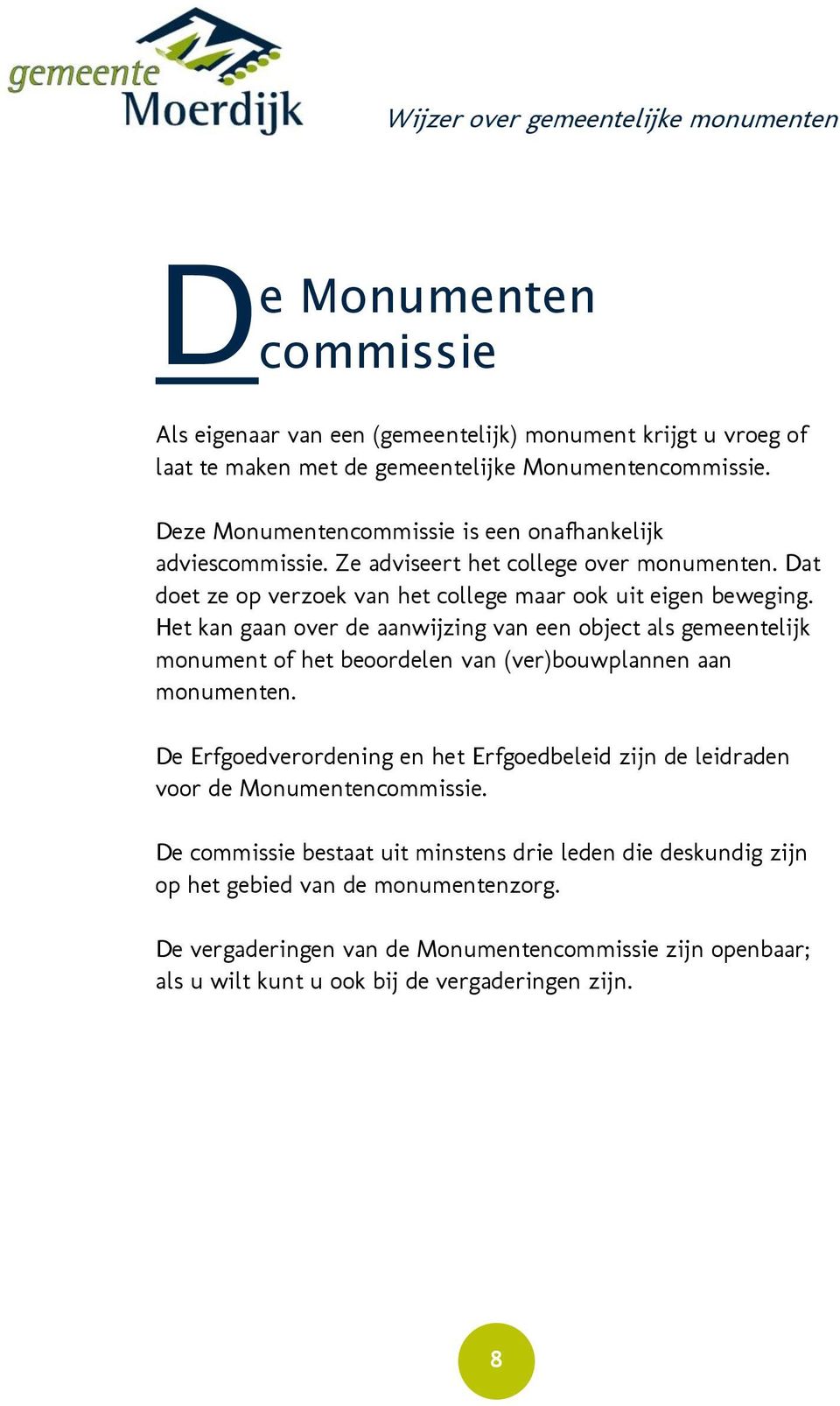 Het kan gaan over de aanwijzing van een object als gemeentelijk monument of het beoordelen van (ver)bouwplannen aan monumenten.