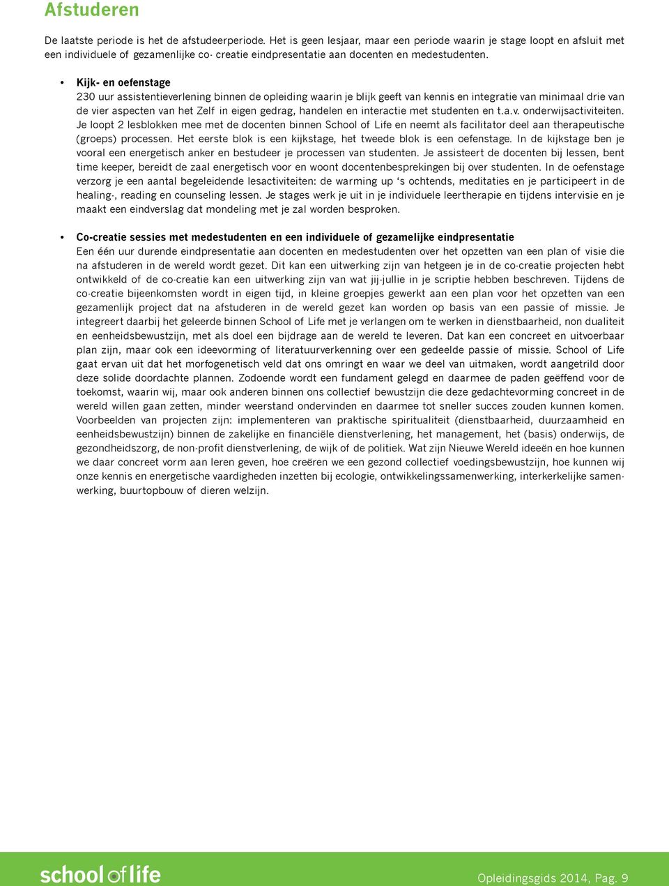 Kijk- en oefenstage 230 uur assistentieverlening binnen de opleiding waarin je blijk geeft van kennis en integratie van minimaal drie van de vier aspecten van het Zelf in eigen gedrag, handelen en