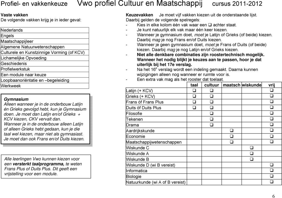 onderbouw Latijn én Grieks gevolgd hebt, kun je Gymnasium doen. Je moet dan Latijn en/of Grieks + KCV kiezen, CKV vervalt dan.