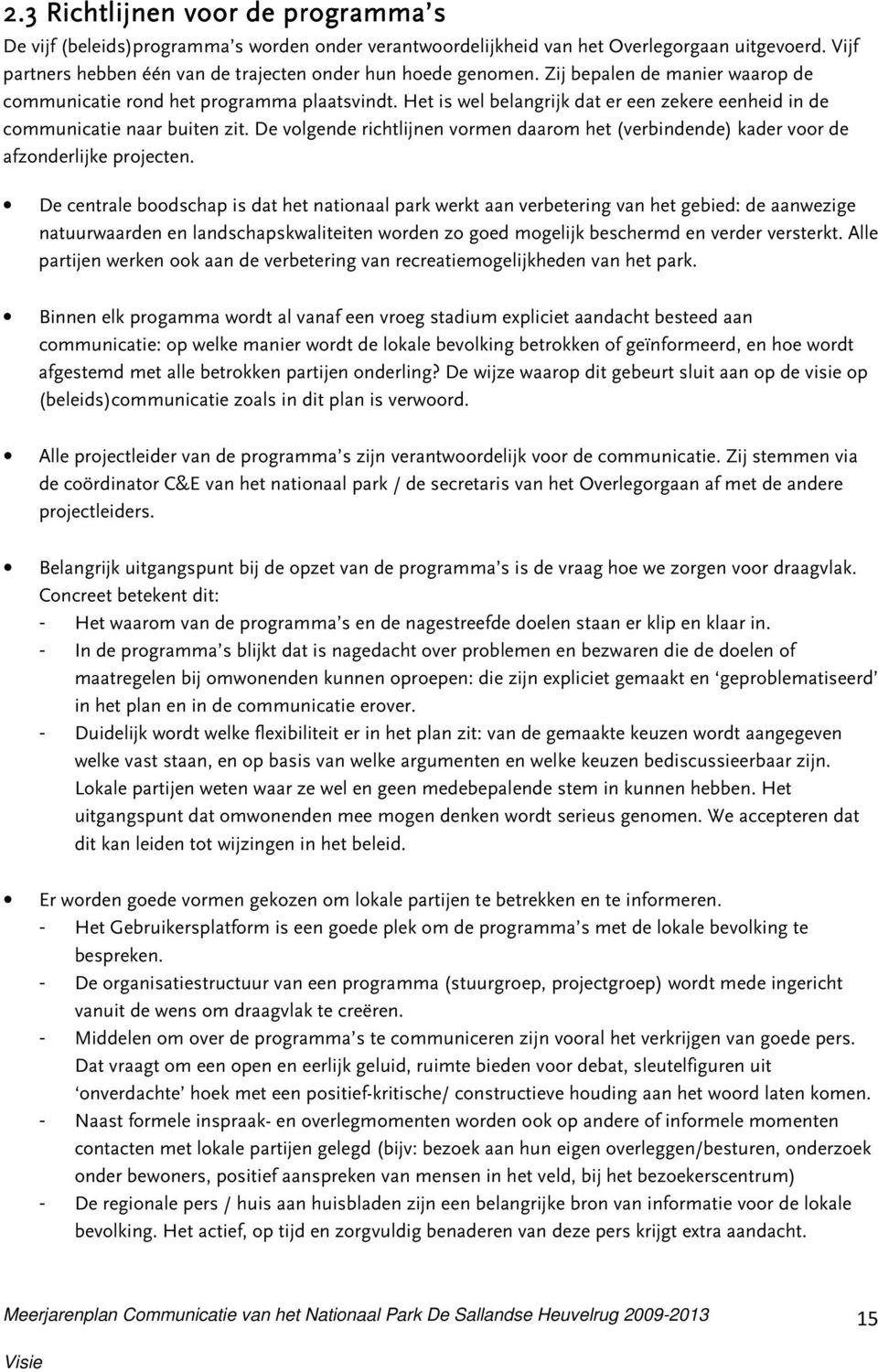 De volgende richtlijnen vormen daarom het (verbindende) kader voor de afzonderlijke projecten.