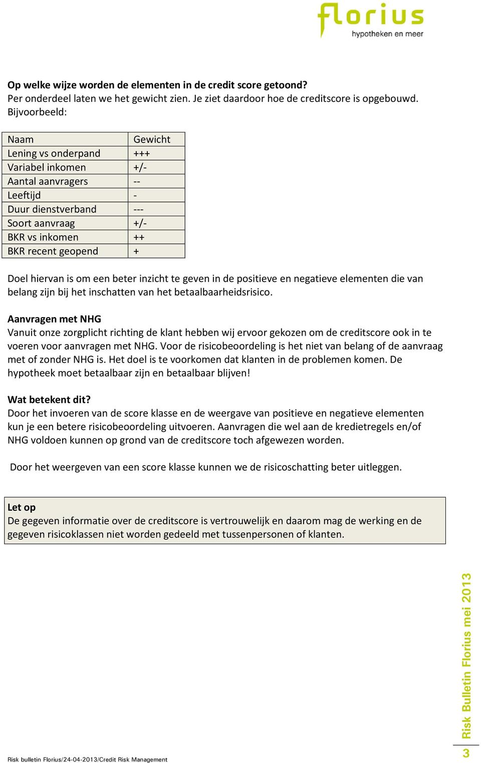 is om een beter inzicht te geven in de positieve en negatieve elementen die van belang zijn bij het inschatten van het betaalbaarheidsrisico.