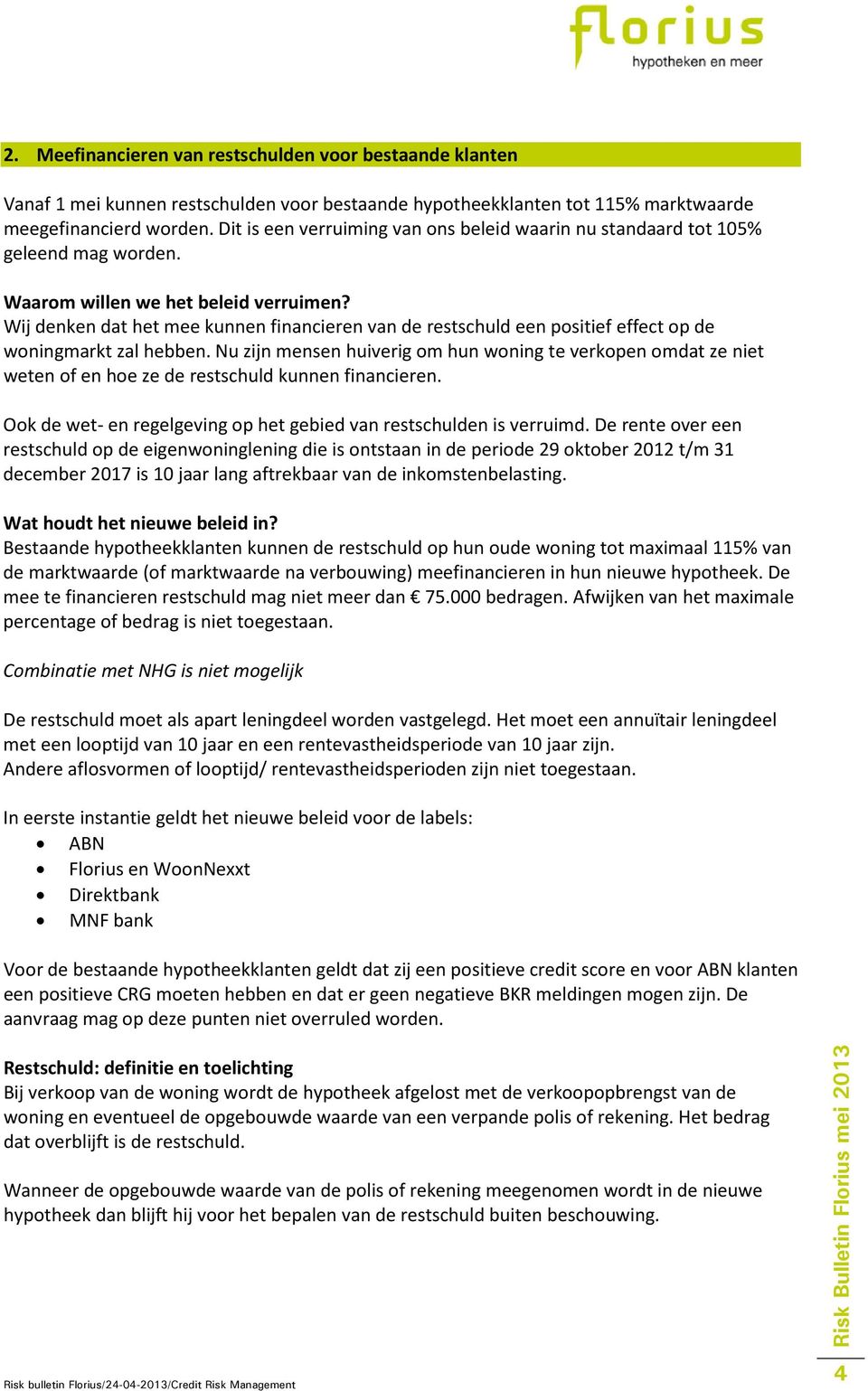 Wij denken dat het mee kunnen financieren van de restschuld een positief effect op de woningmarkt zal hebben.