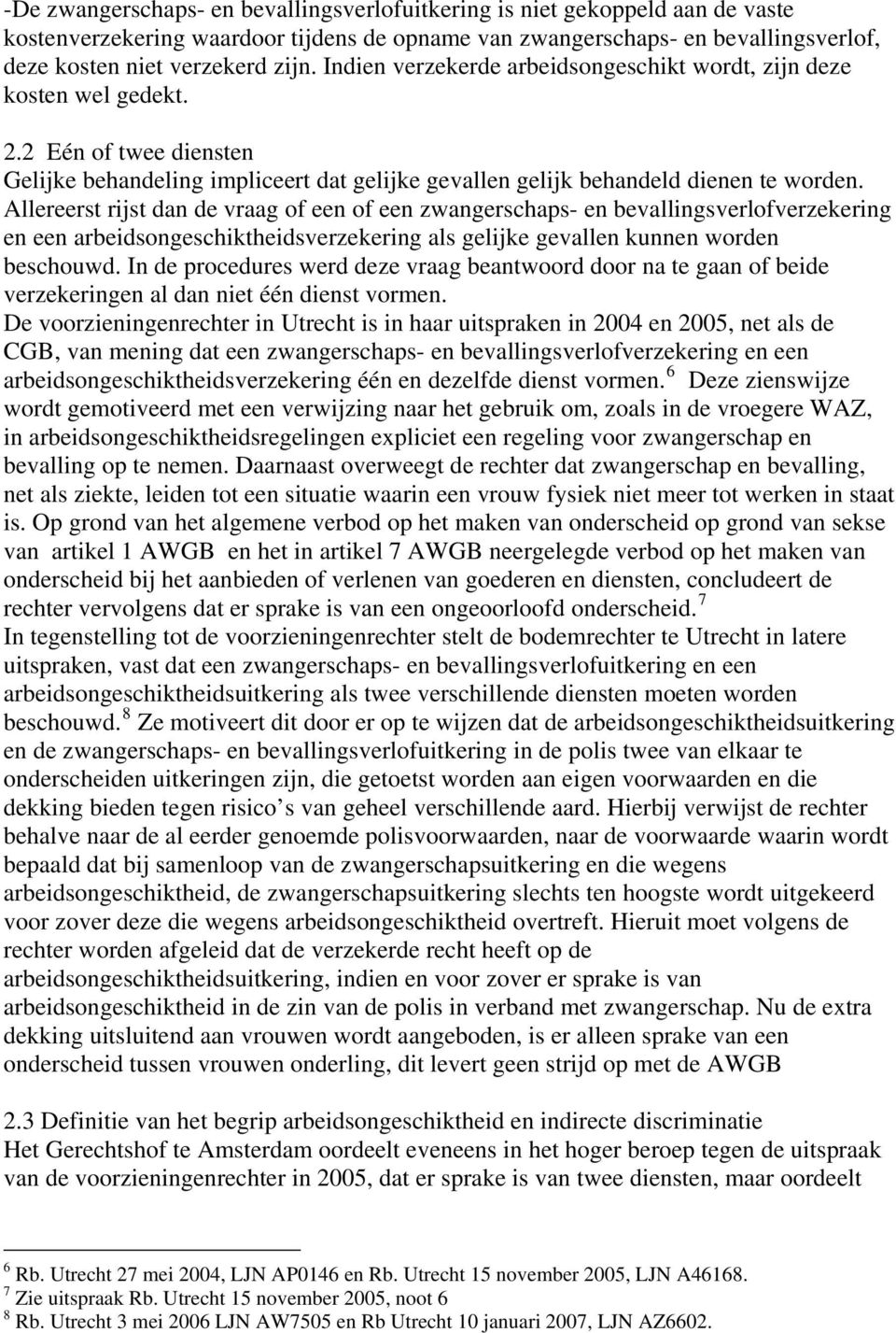 Allereerst rijst dan de vraag of een of een zwangerschaps- en bevallingsverlofverzekering en een arbeidsongeschiktheidsverzekering als gelijke gevallen kunnen worden beschouwd.