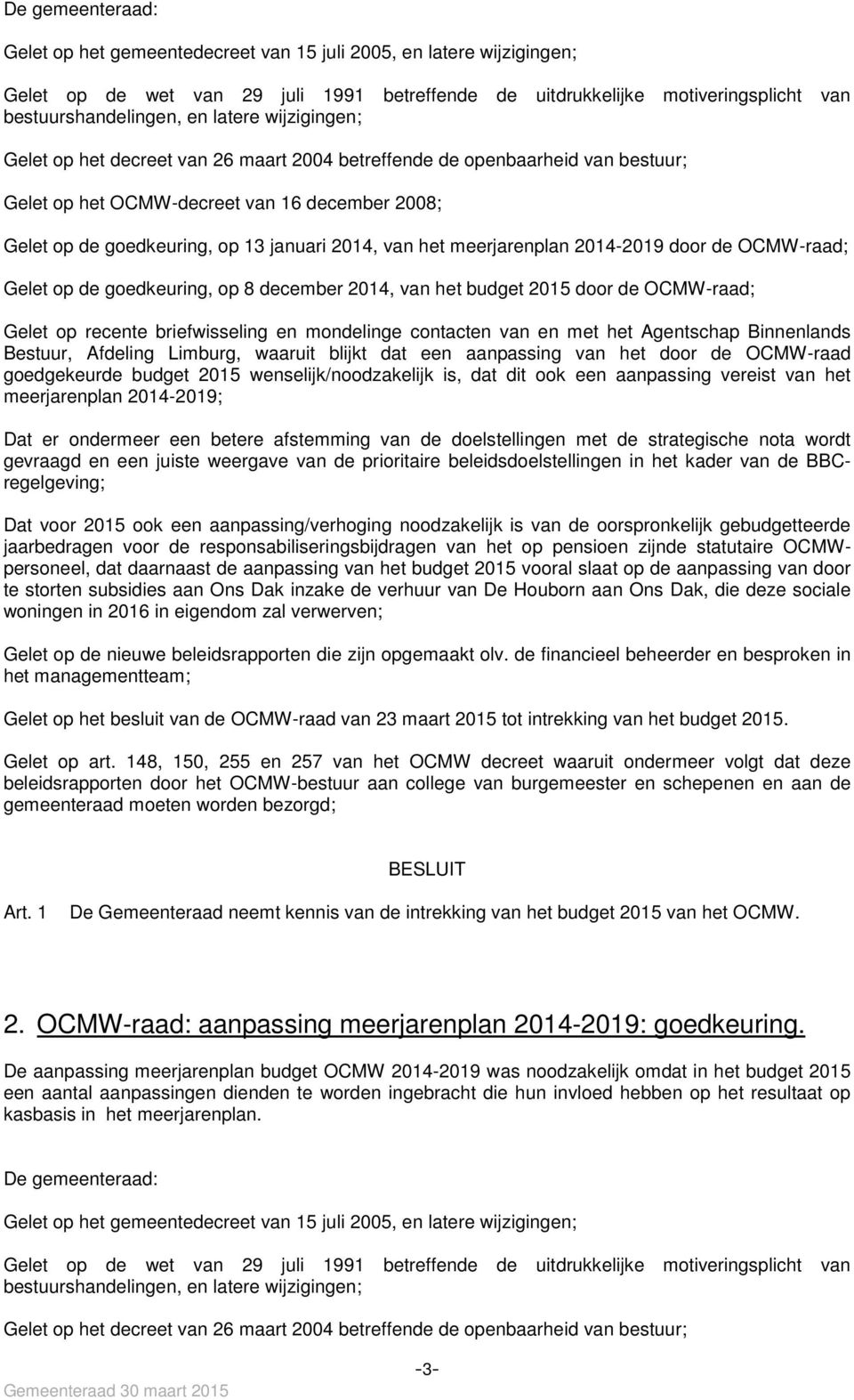 het meerjarenplan 2014-2019 door de OCMW-raad; Gelet op de goedkeuring, op 8 december 2014, van het budget 2015 door de OCMW-raad; Gelet op recente briefwisseling en mondelinge contacten van en met