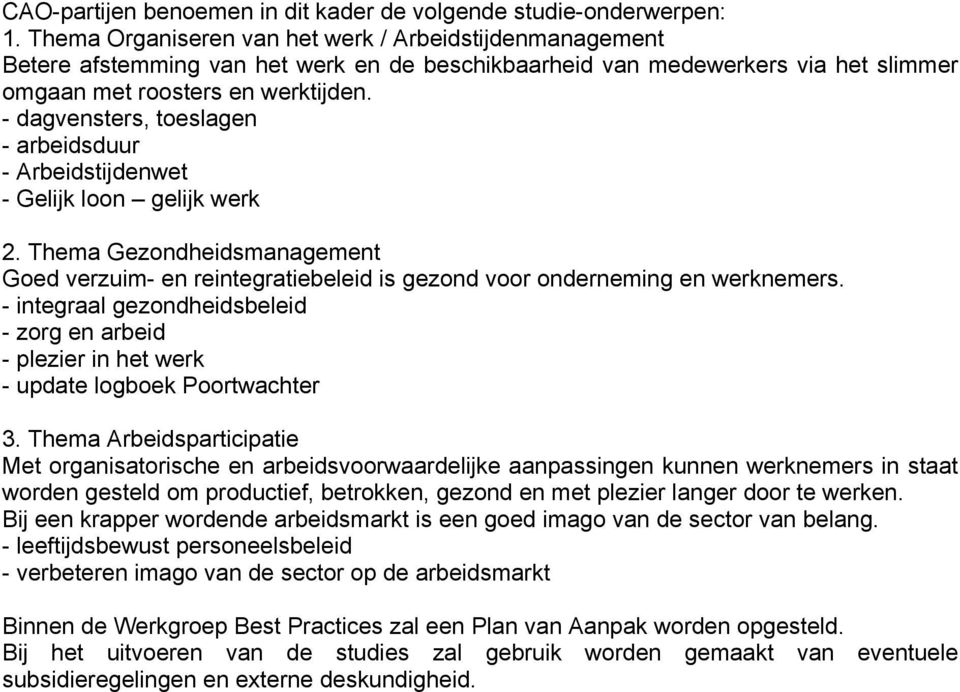 - dagvensters, toeslagen - arbeidsduur - Arbeidstijdenwet - Gelijk loon gelijk werk 2. Thema Gezondheidsmanagement Goed verzuim- en reintegratiebeleid is gezond voor onderneming en werknemers.