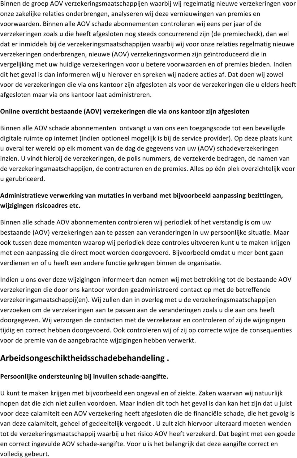 verzekeringsmaatschappijen waarbij wij voor onze relaties regelmatig nieuwe verzekeringen onderbrengen, nieuwe (AOV) verzekeringsvormen zijn geïntroduceerd die in vergelijking met uw huidige