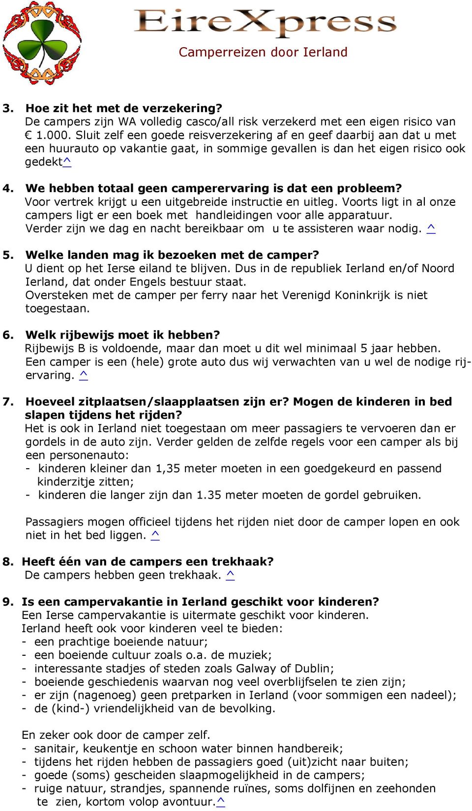 We hebben totaal geen camperervaring is dat een probleem? Voor vertrek krijgt u een uitgebreide instructie en uitleg.