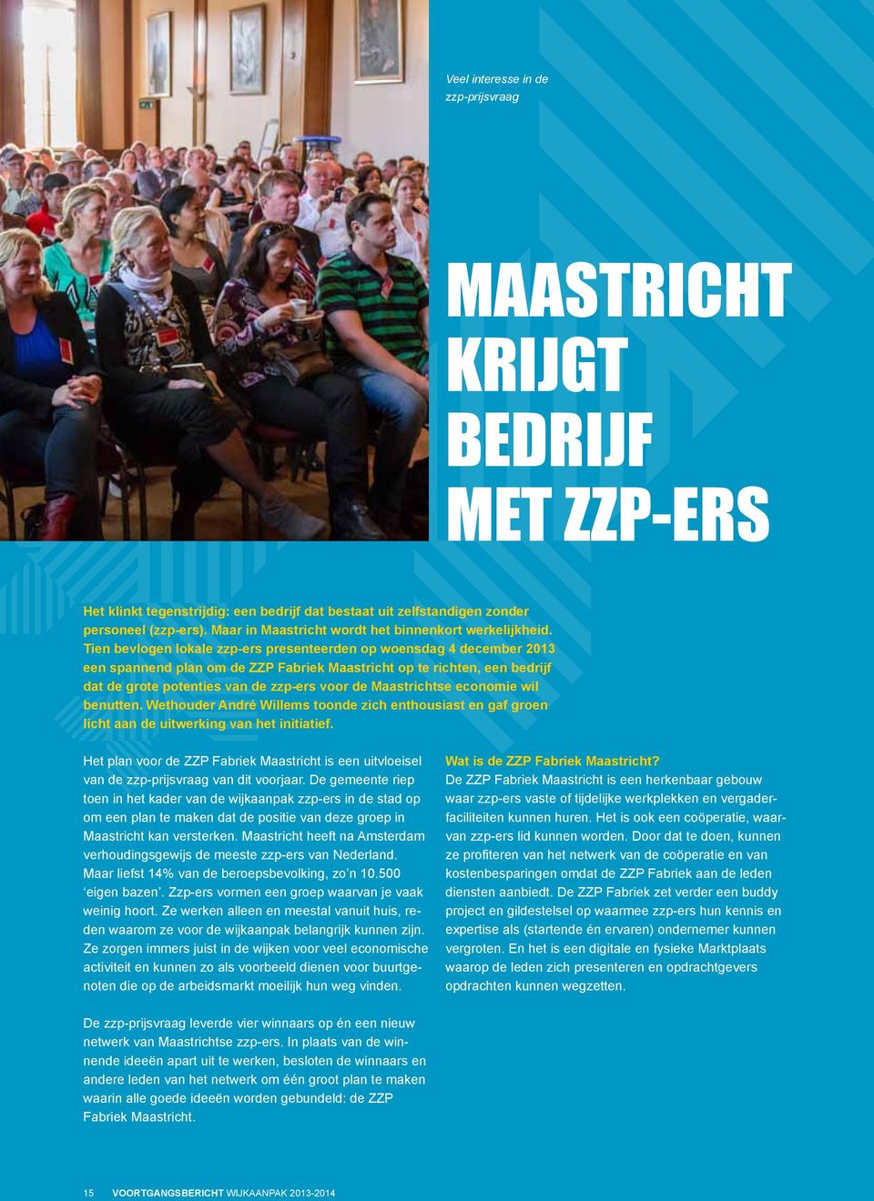 Tien bevlogen lokale zzp-ers presenteerden op woensdag 4 december 2013 een spannend plan om de ZZP Fabriek Maastricht op te richten, een bedrijf dat de grote potenties van de zzp-ers voor de