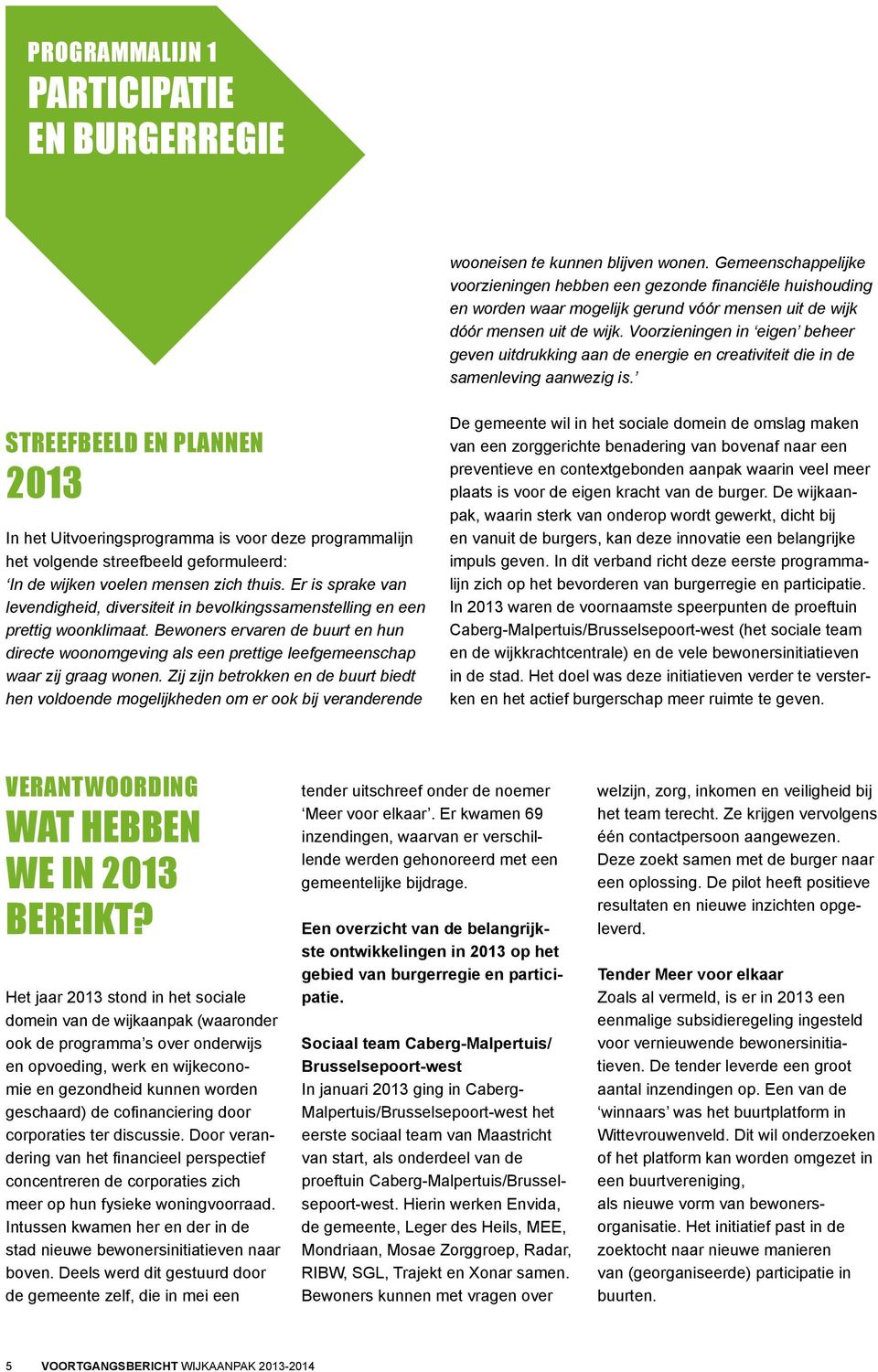 Voorzieningen in eigen beheer geven uitdrukking aan de energie en creativiteit die in de samenleving aanwezig is.