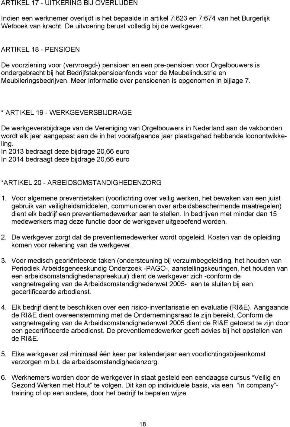 Meubileringsbedrijven. Meer informatie over pensioenen is opgenomen in bijlage 7.