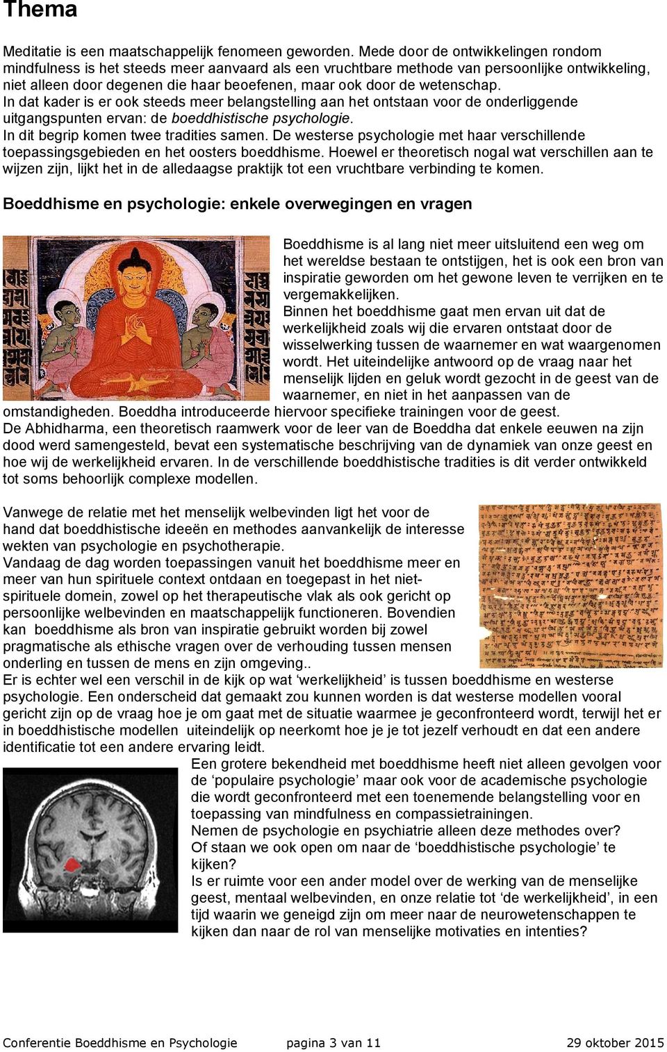 wetenschap. In dat kader is er ook steeds meer belangstelling aan het ontstaan voor de onderliggende uitgangspunten ervan: de boeddhistische psychologie. In dit begrip komen twee tradities samen.