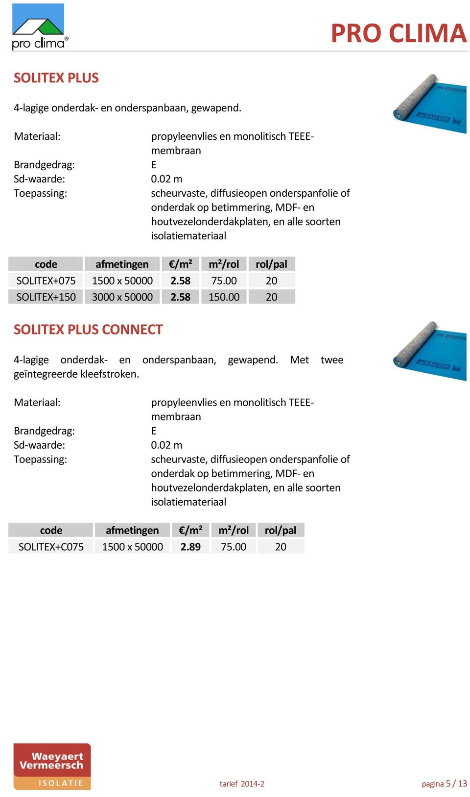 58 75.00 20 SOLITX+150 3000 x 50000 2.58 150.00 20 SOLITX PLUS CONNCT 4-lagige onderdak- en onderspanbaan, gewapend. Met twee geïntegreerde kleefstroken.