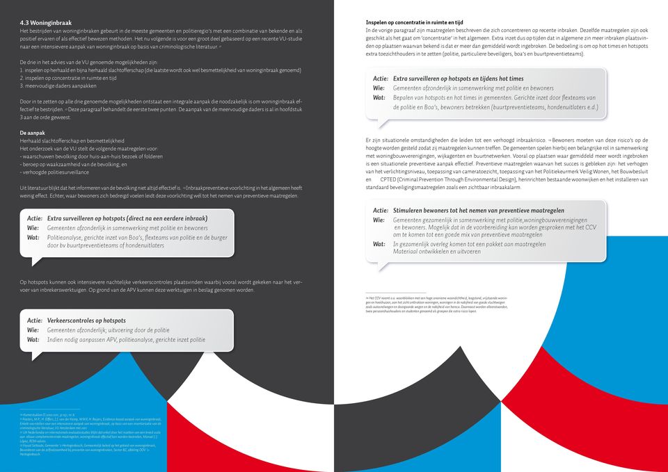 21 De drie in het advies van de VU genoemde mogelijkheden zijn: 1. inspelen op herhaald en bijna herhaald slachtofferschap (die laatste wordt ook wel besmettelijkheid van woninginbraak genoemd) 2.