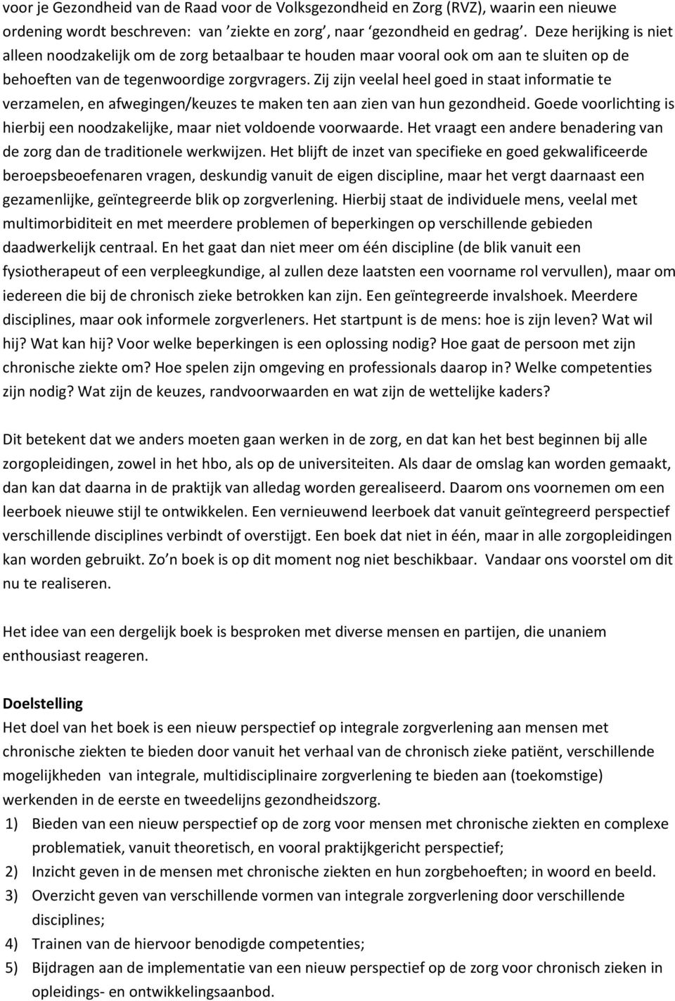 Zij zijn veelal heel goed in staat informatie te verzamelen, en afwegingen/keuzes te maken ten aan zien van hun gezondheid.